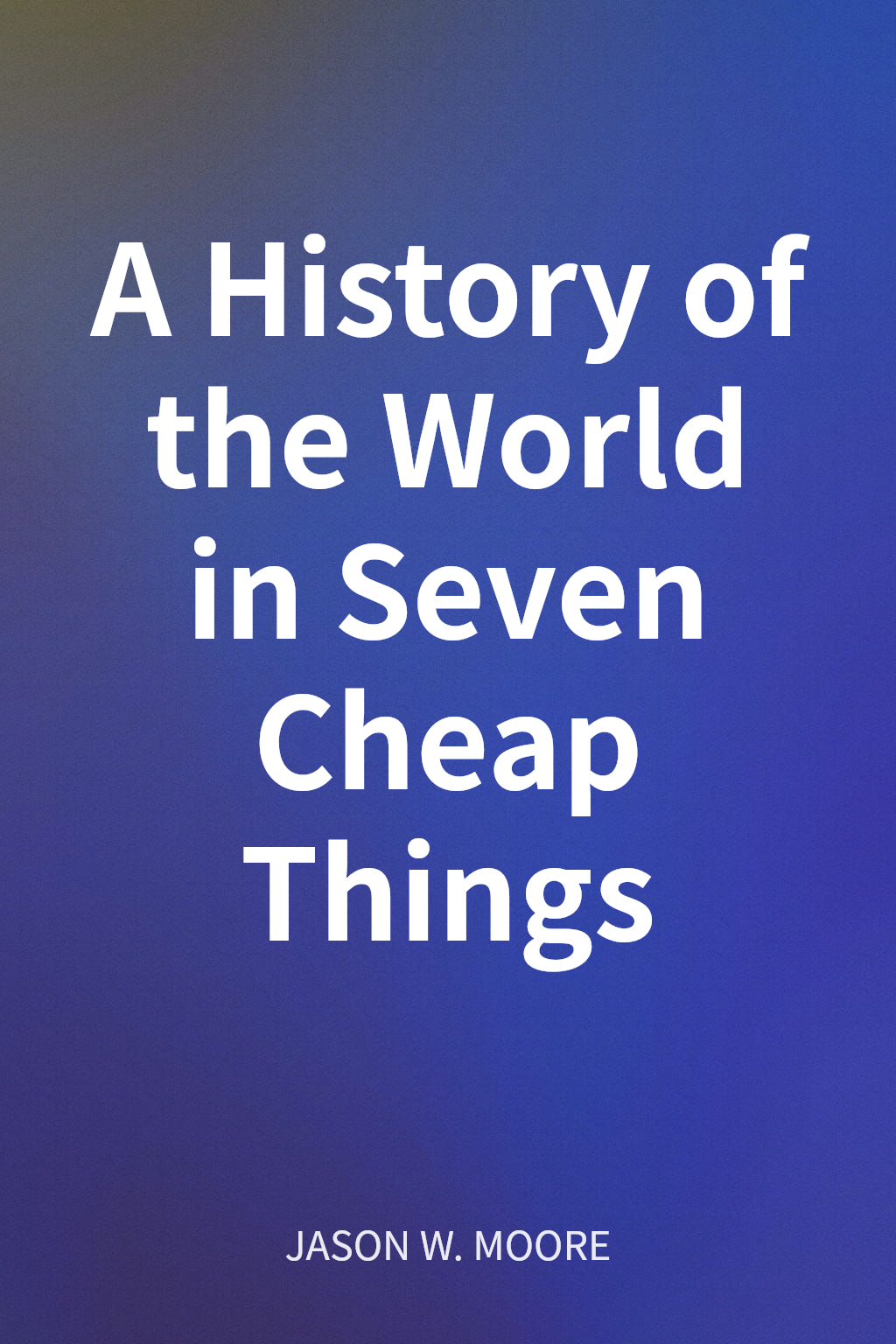 A History of the World in Seven Cheap Things cover