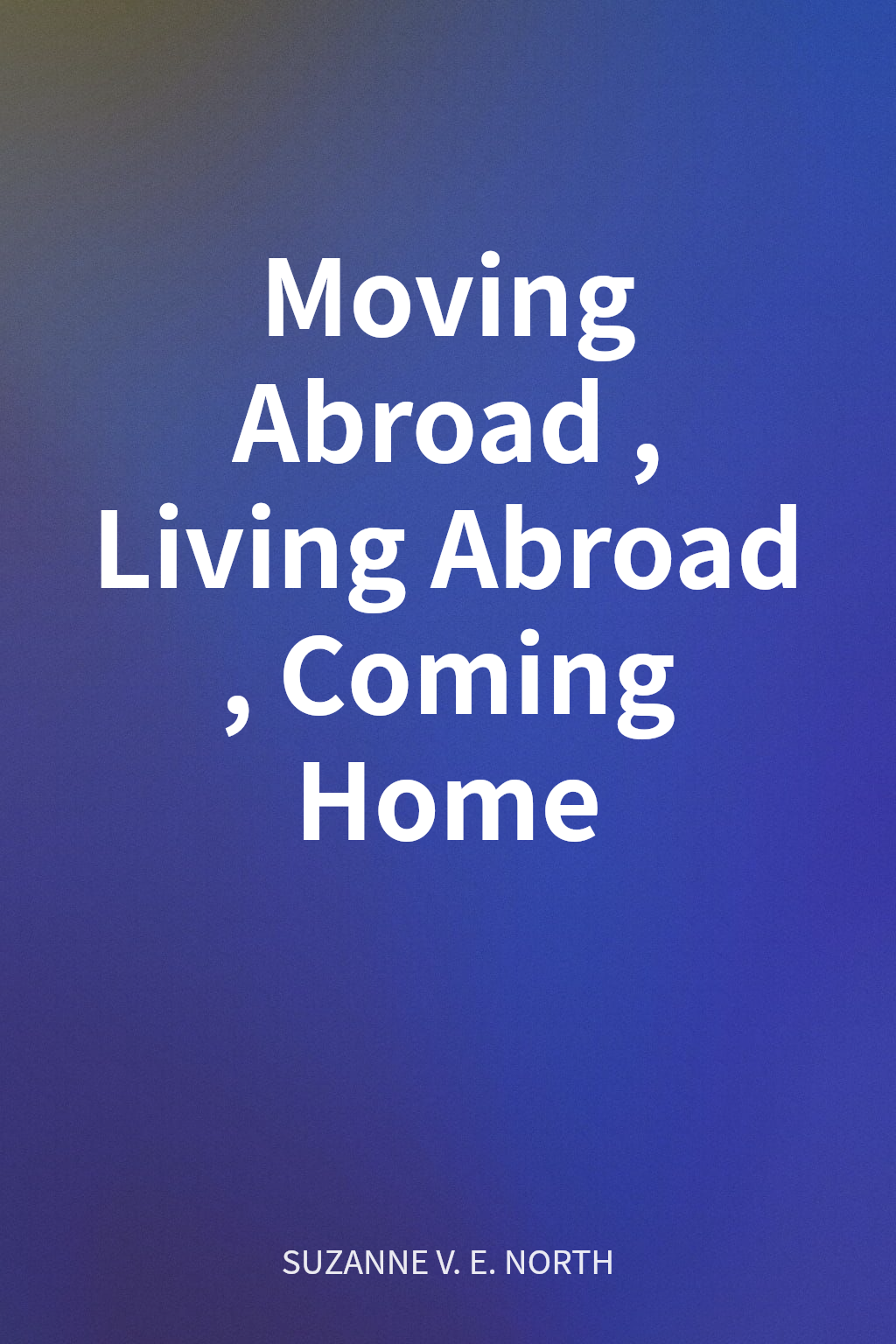 Moving Abroad, Living Abroad, Coming Home cover