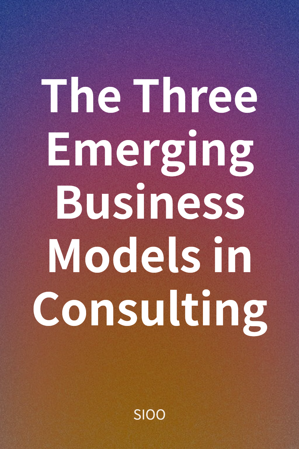 The Three Emerging Business Models in Consulting cover