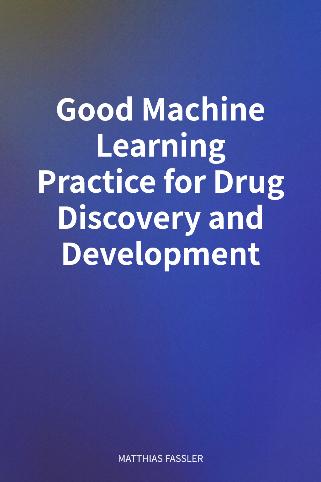 Good Machine Learning Practice for Drug Discovery and Development cover