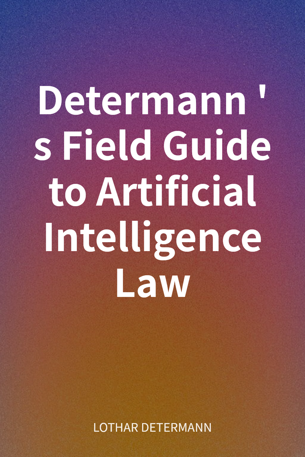 Determann's Field Guide to Artificial Intelligence Law cover