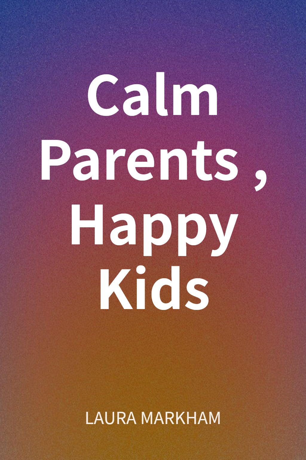 Calm Parents, Happy Kids cover
