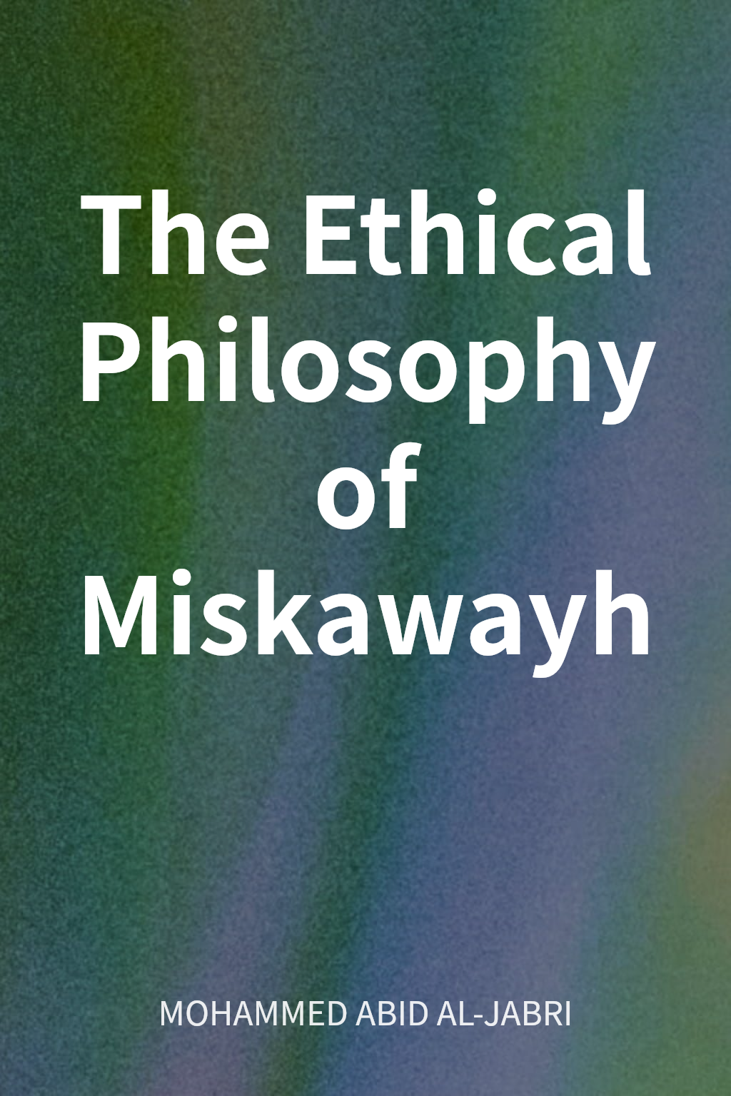 The Ethical Philosophy of Miskawayh cover