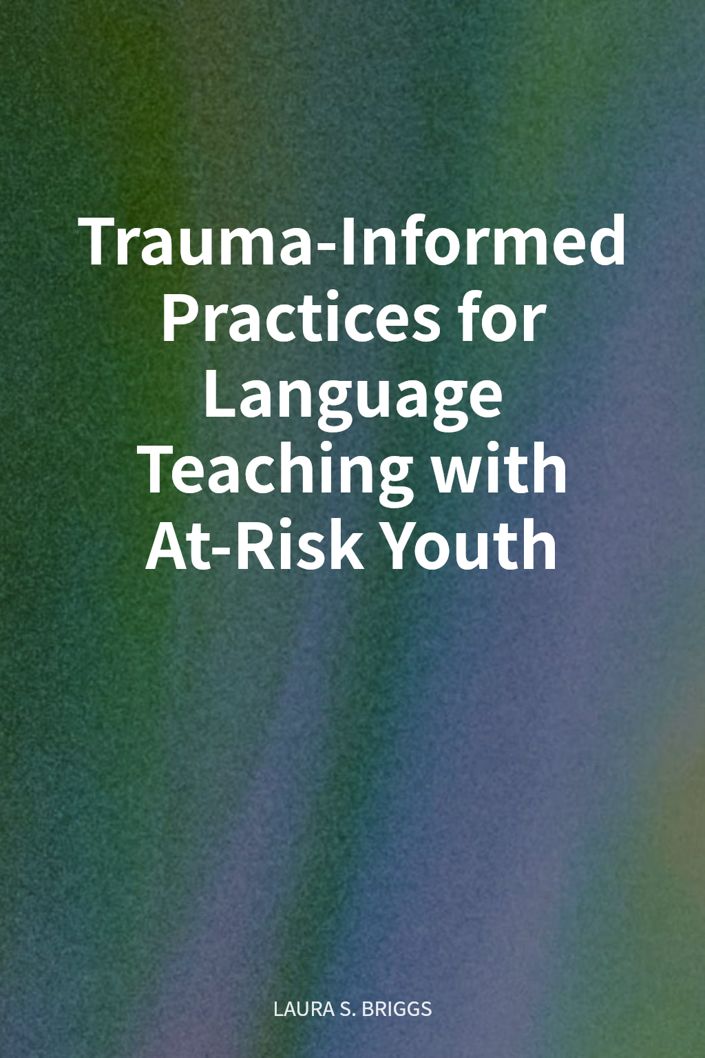 Trauma-Informed Practices for Language Teaching with At-Risk Youth cover