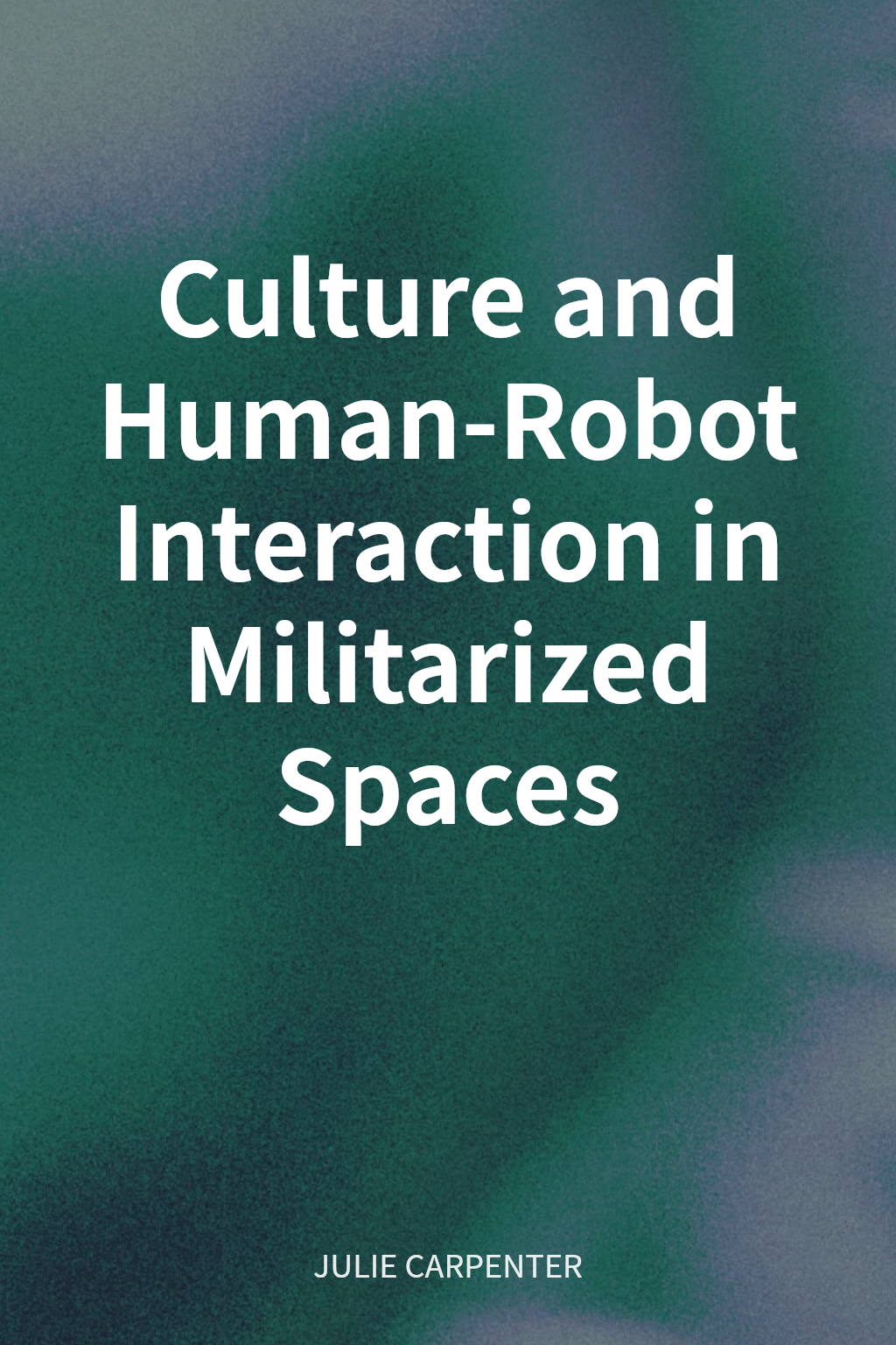 Culture and Human-Robot Interaction in Militarized Spaces cover