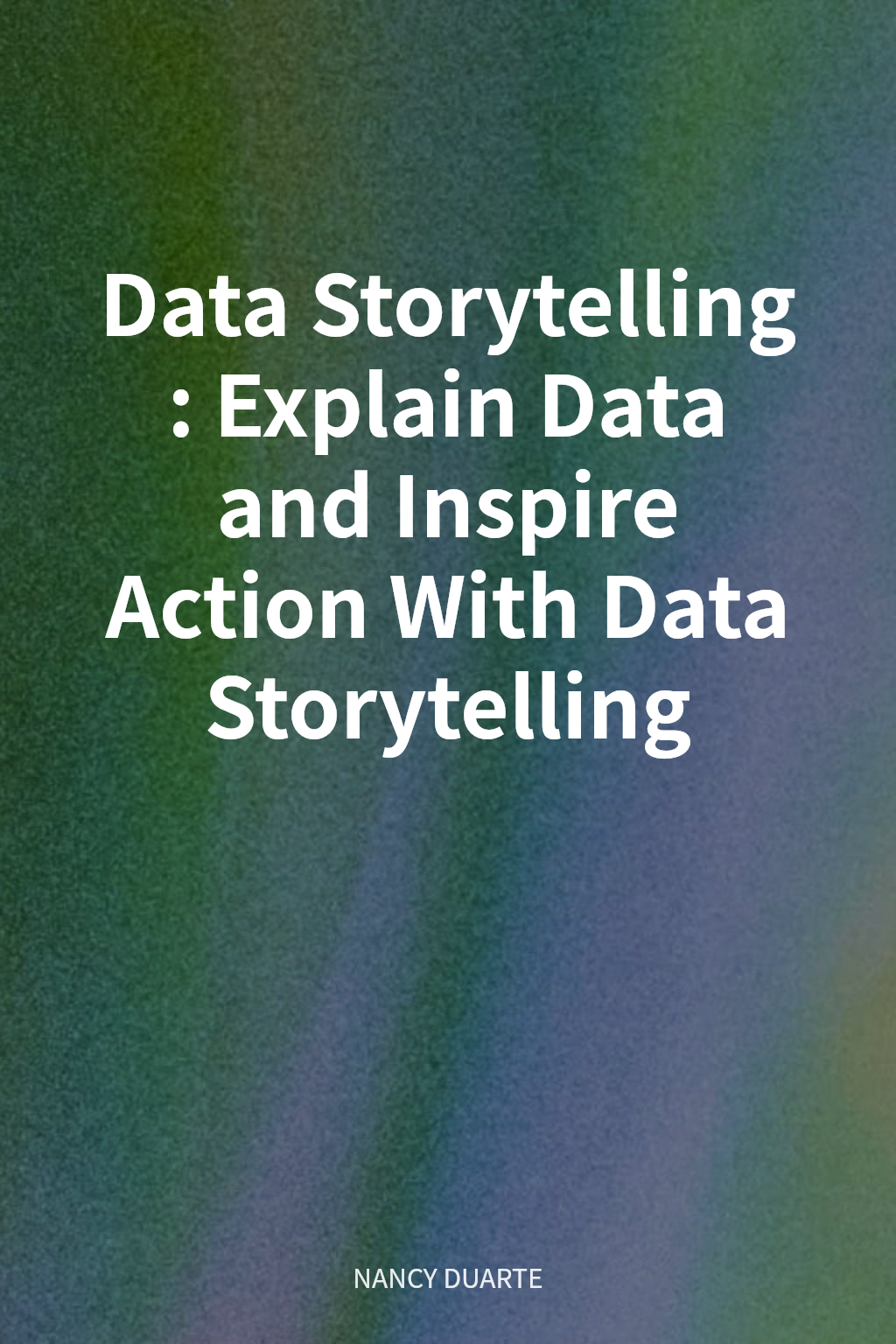Data Storytelling: Explain Data and Inspire Action With Data Storytelling cover