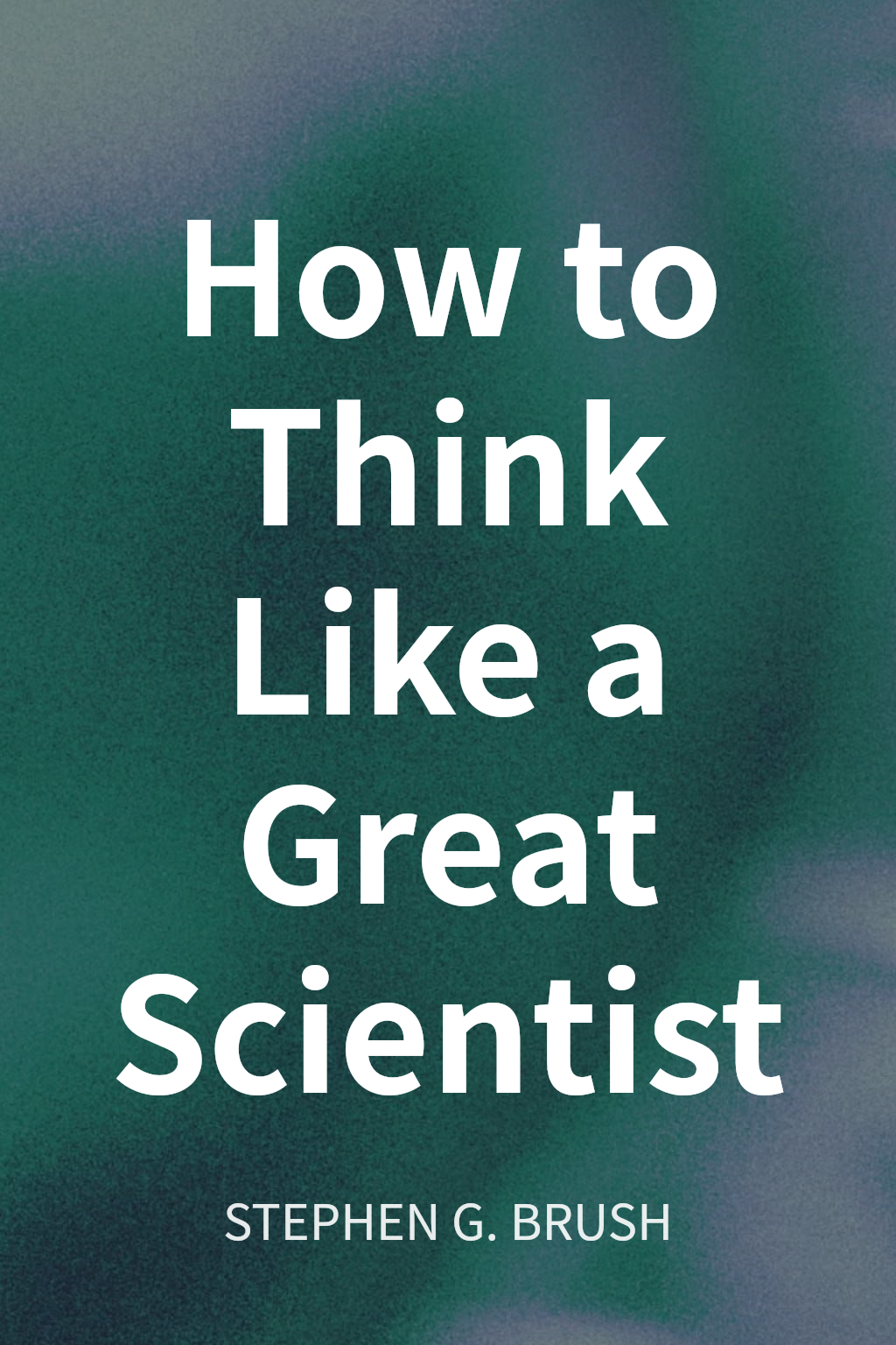 How to Think Like a Great Scientist cover