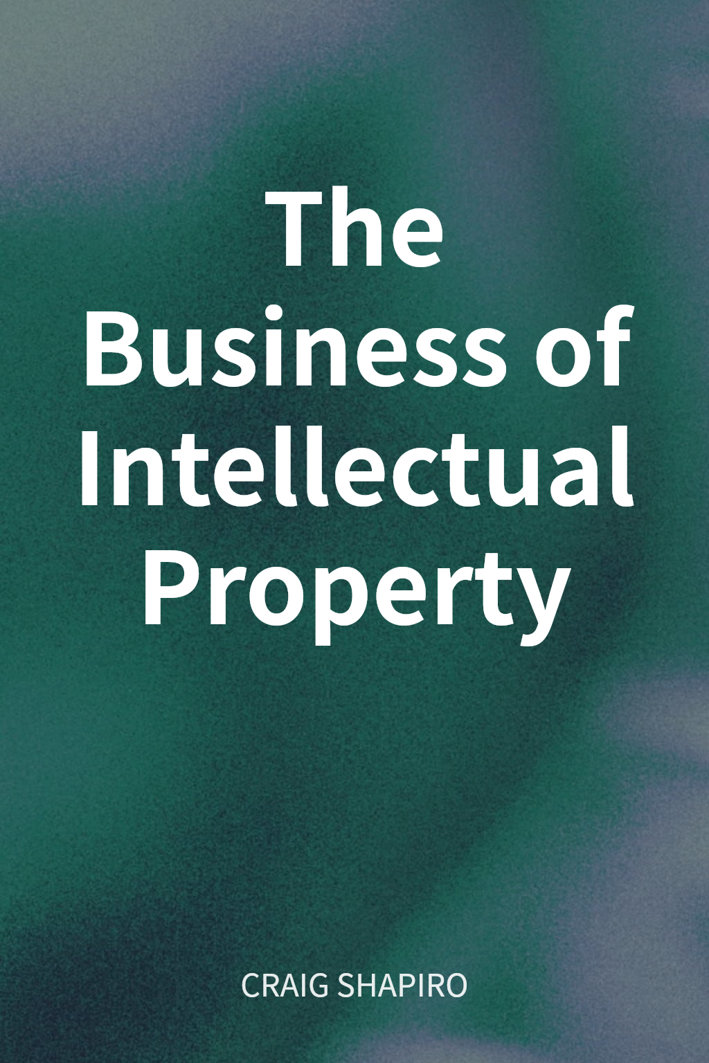 The Business of Intellectual Property cover