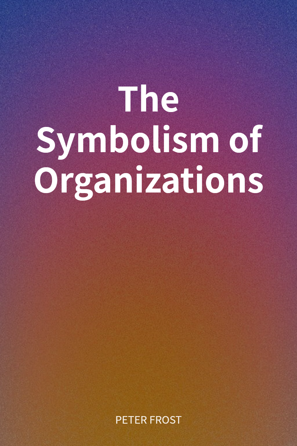 The Symbolism of Organizations cover