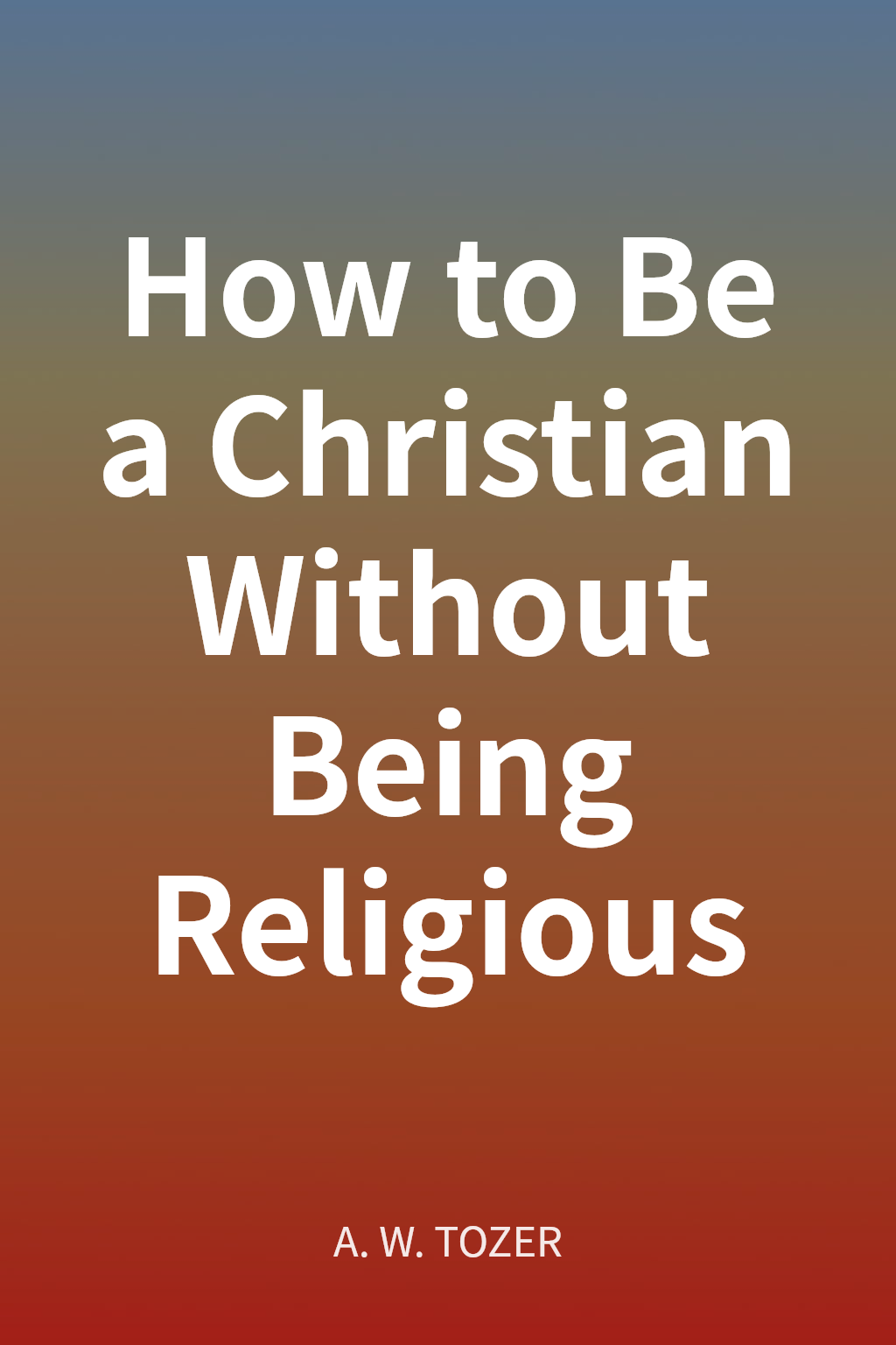How to Be a Christian Without Being Religious cover