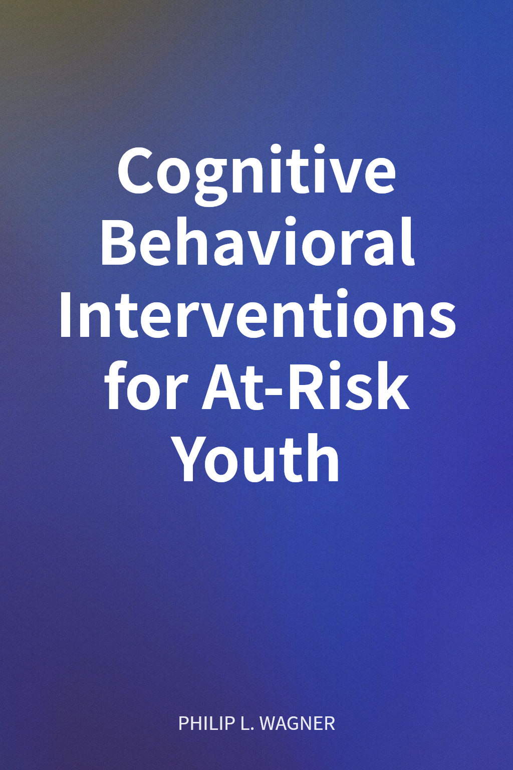 Cognitive Behavioral Interventions for At-Risk Youth cover