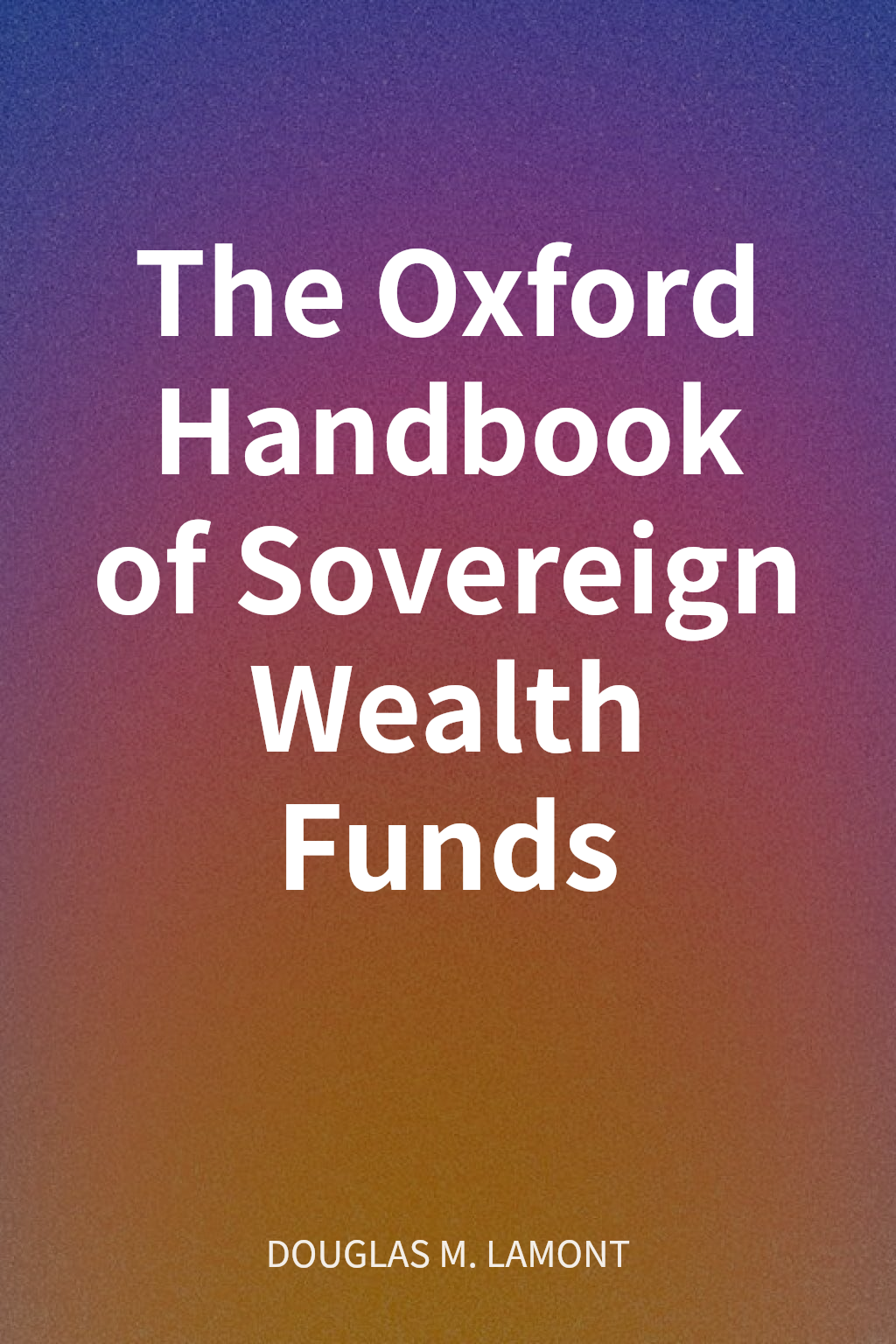 The Oxford Handbook of Sovereign Wealth Funds cover