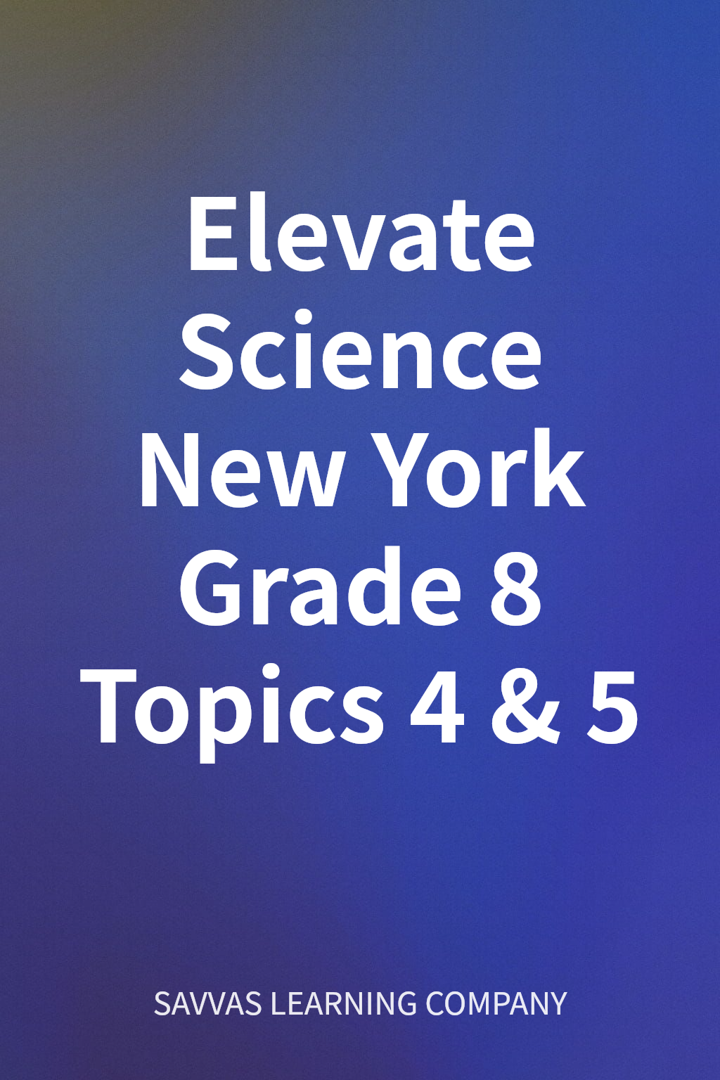 Elevate Science New York Grade 8 Topics 4 & 5 cover