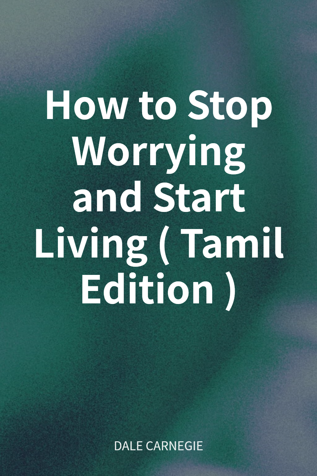 How to Stop Worrying and Start Living (Tamil Edition) cover