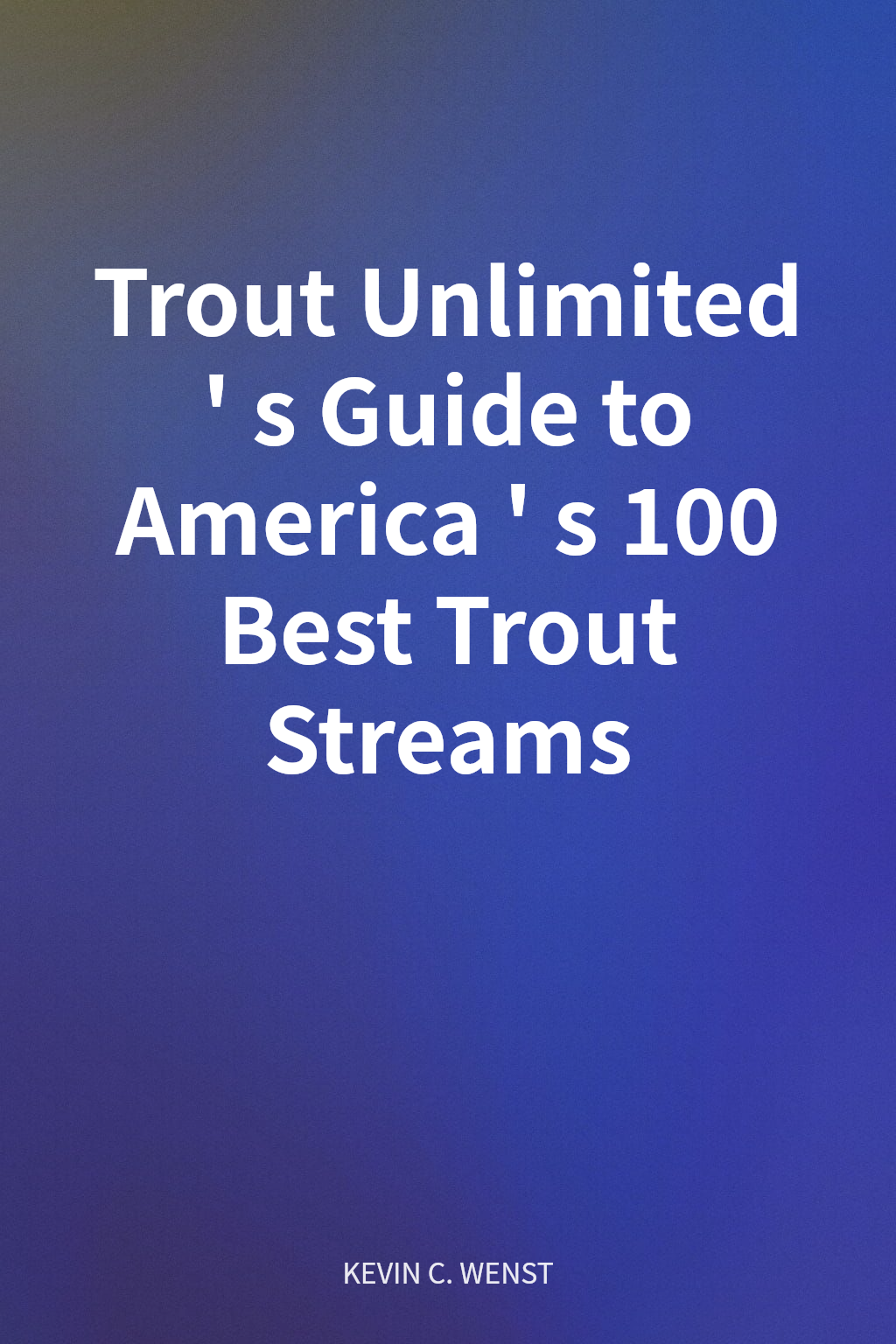 Trout Unlimited's Guide to America's 100 Best Trout Streams cover