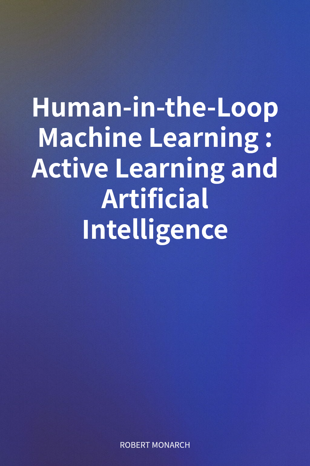 Human-in-the-Loop Machine Learning: Active Learning and Artificial Intelligence cover