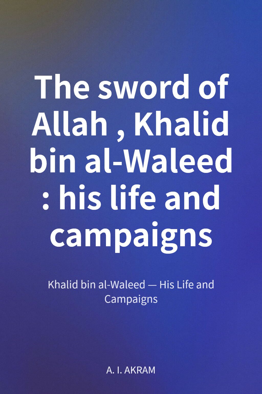The sword of Allah, Khalid bin al-Waleed: his life and campaigns cover