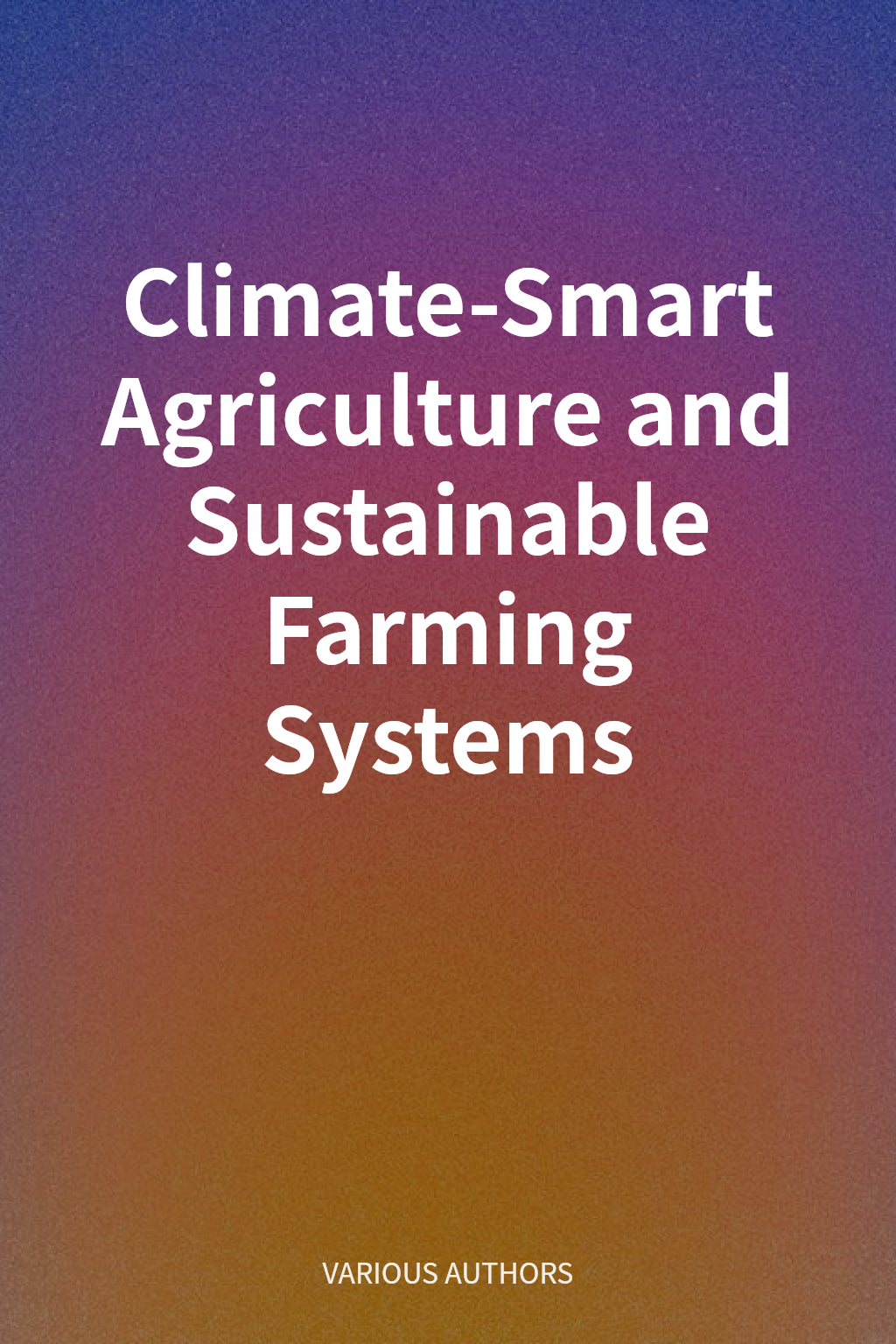 Climate-Smart Agriculture and Sustainable Farming Systems cover