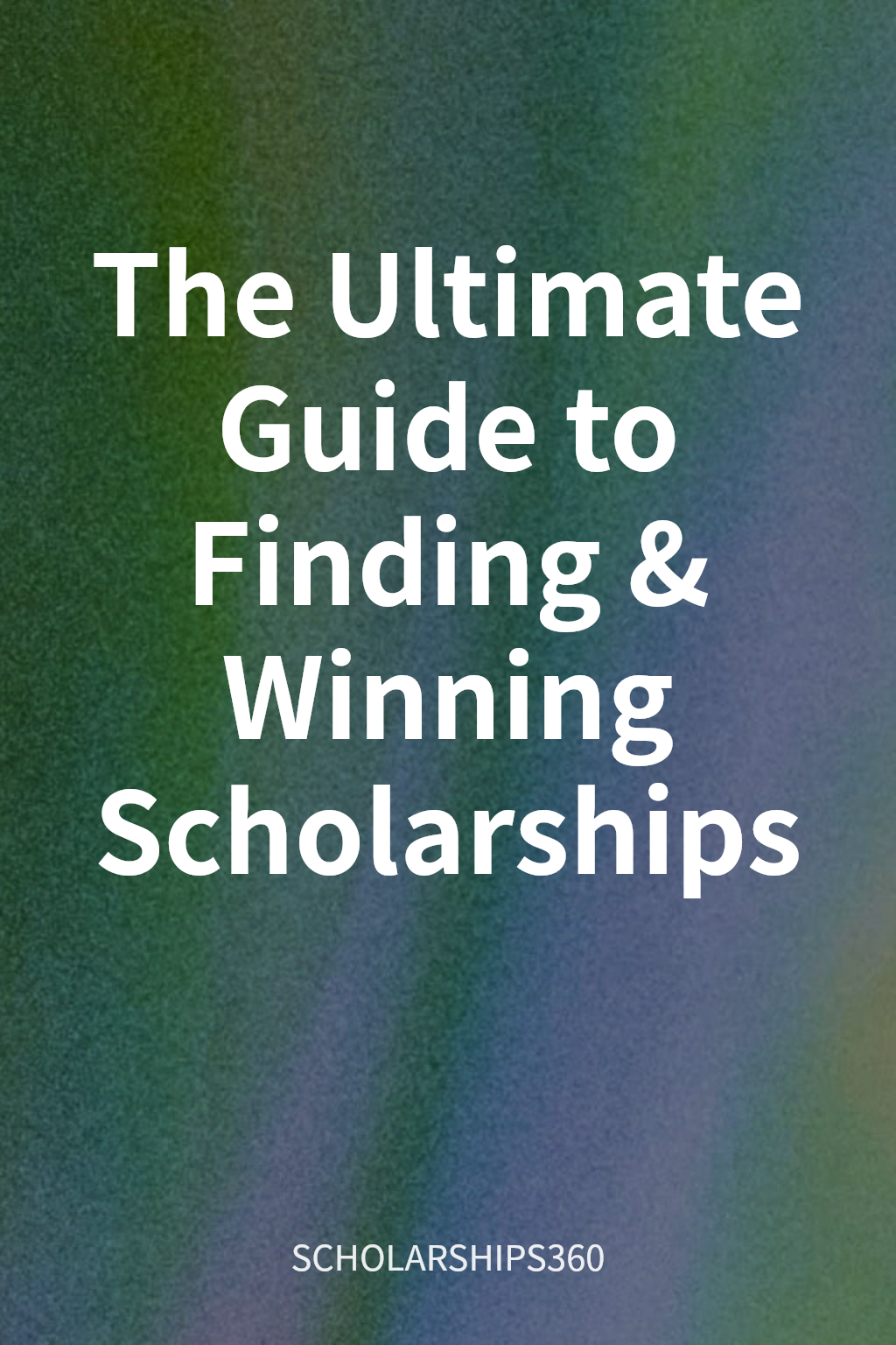 The Ultimate Guide to Finding & Winning Scholarships cover