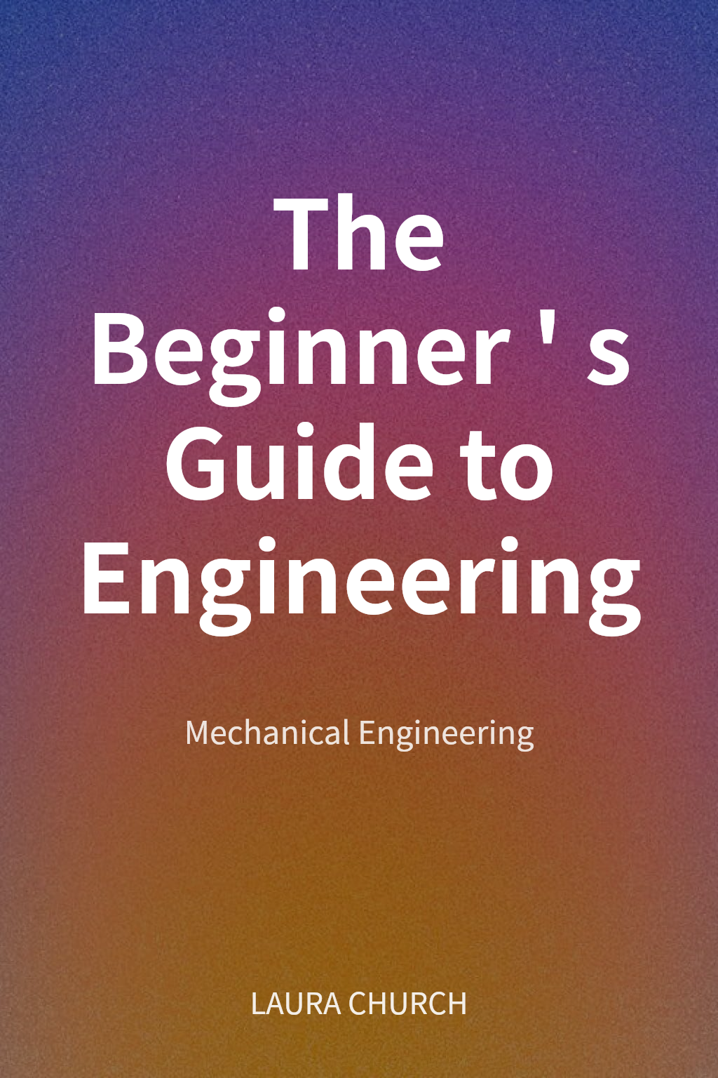 The Beginner's Guide to Engineering cover