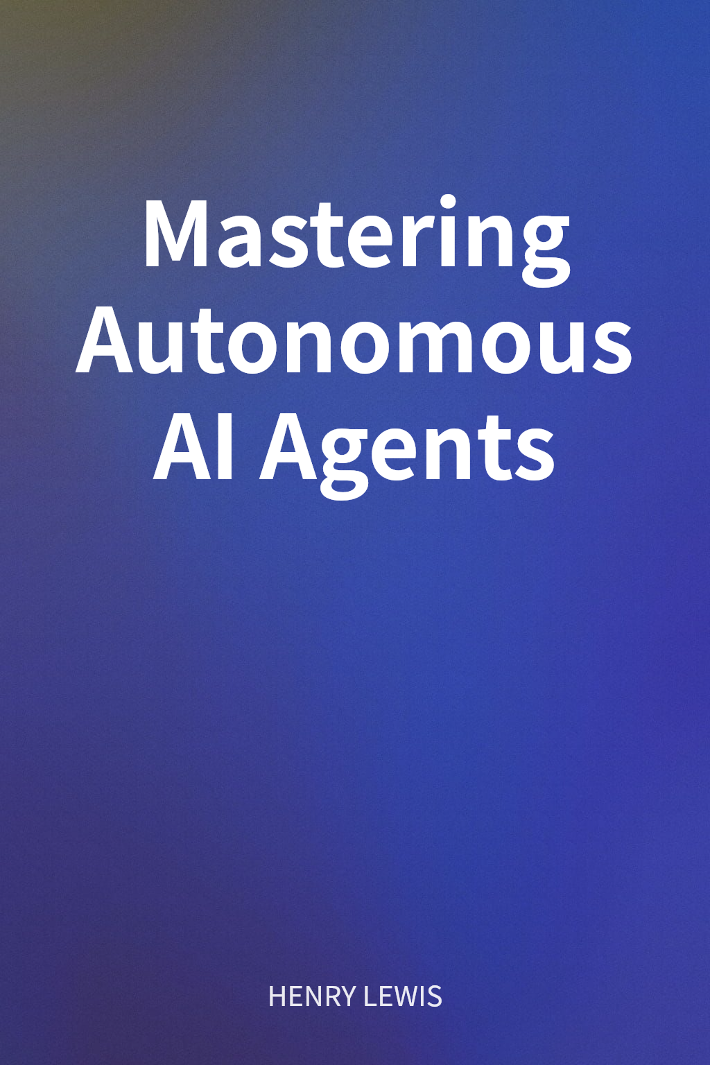 Mastering Autonomous AI Agents cover