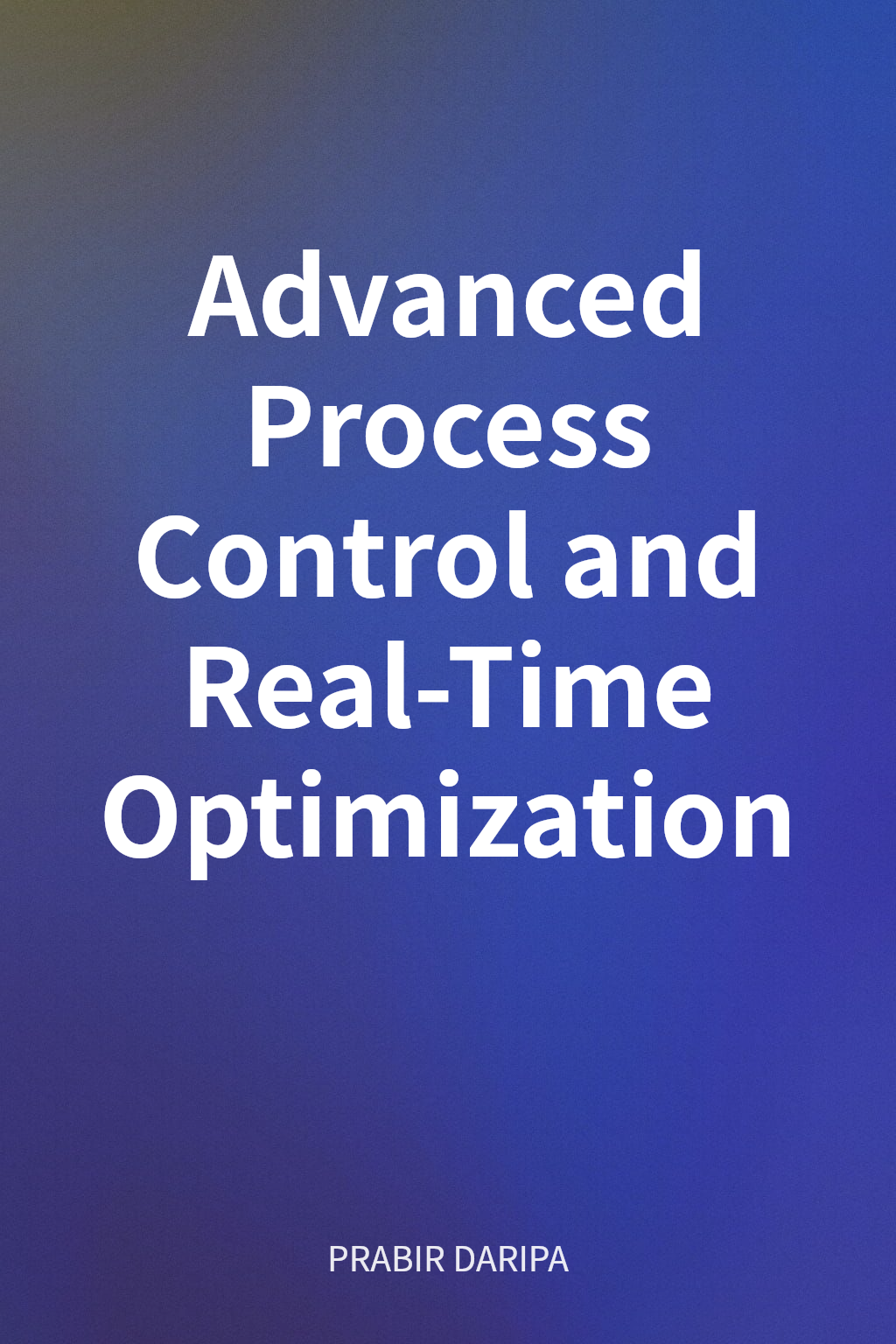 Advanced Process Control and Real-Time Optimization cover