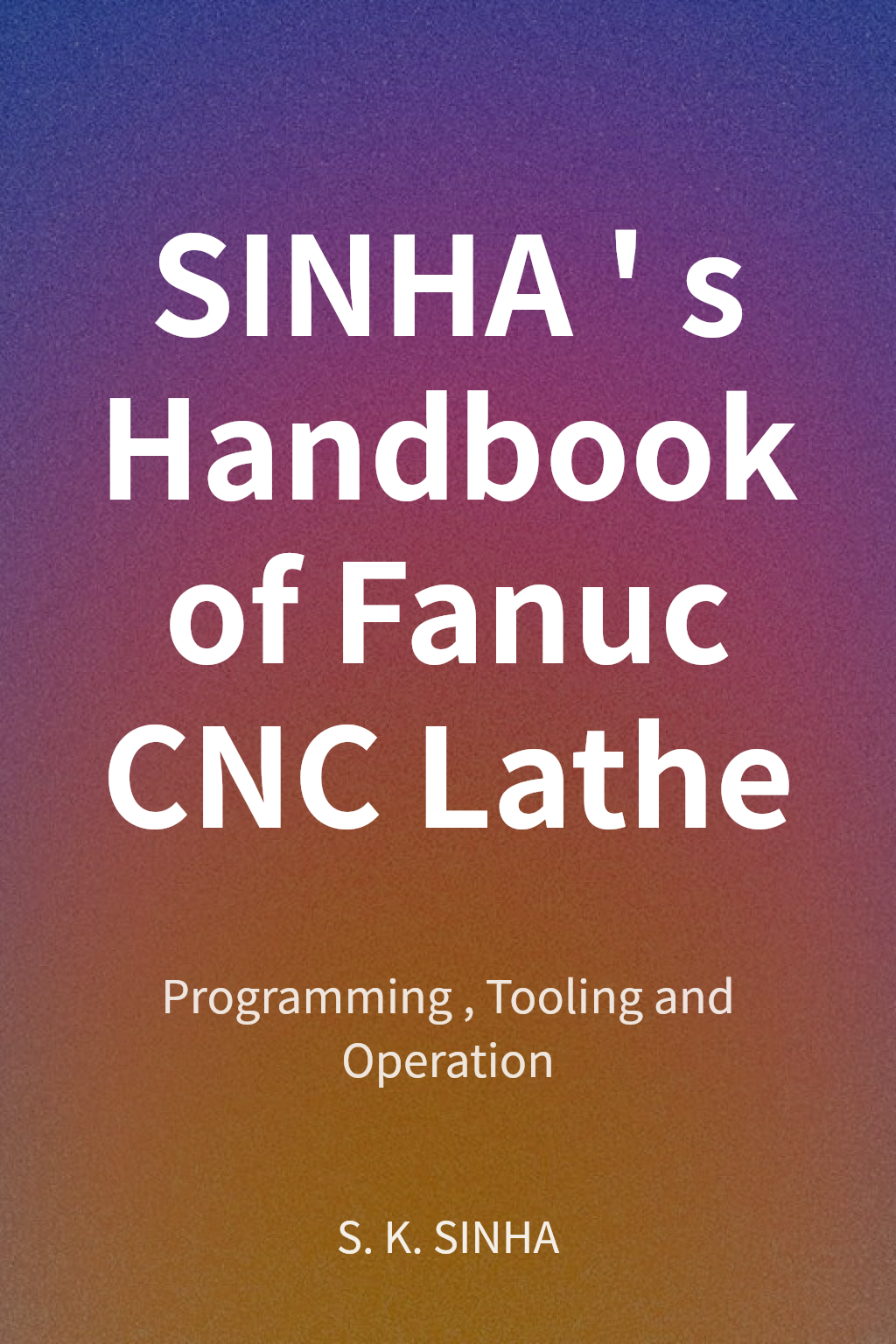SINHA's Handbook of Fanuc CNC Lathe cover