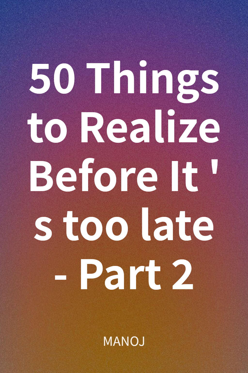 50 Things to Realize Before It's too late - Part 2 cover