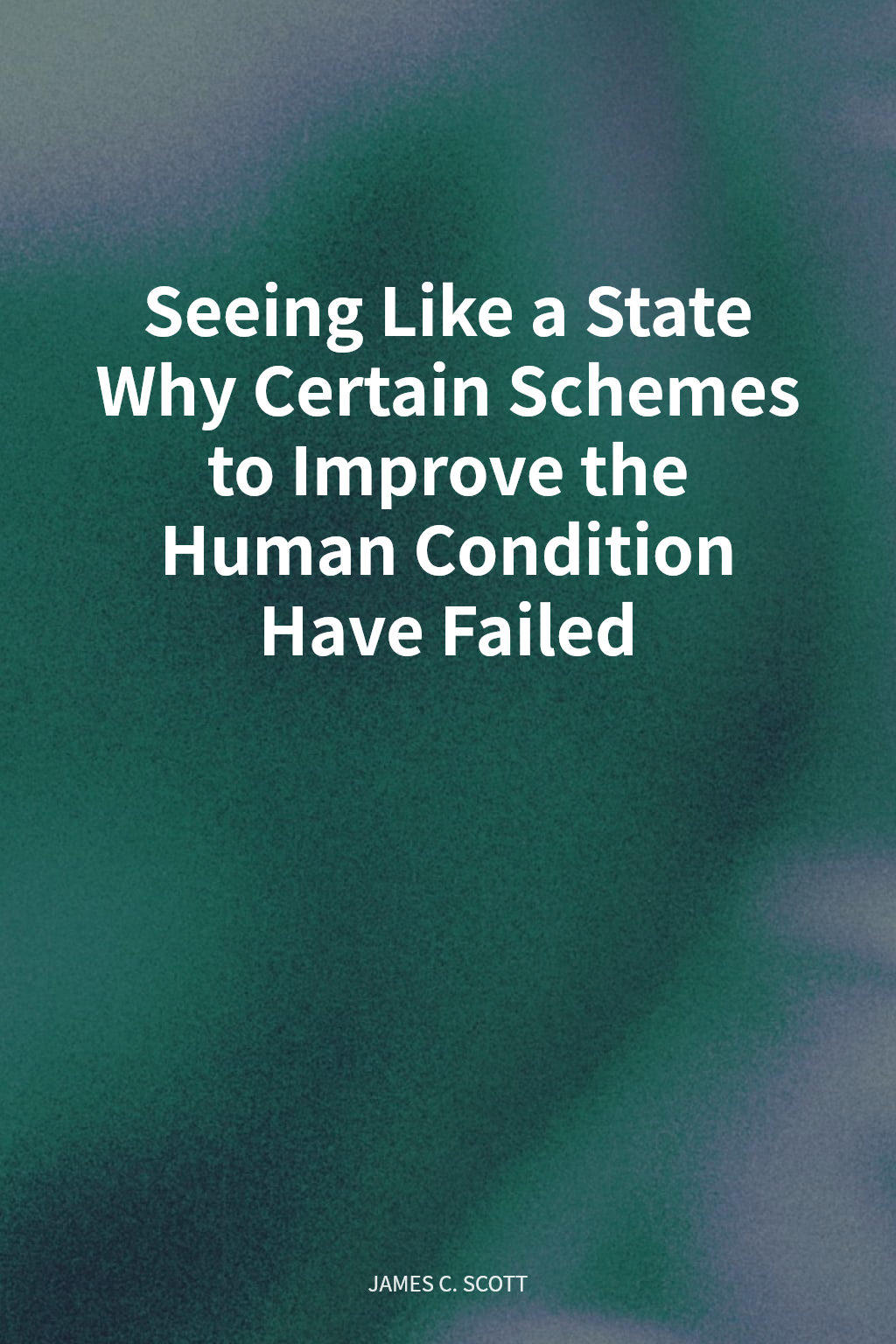 Seeing Like a State Why Certain Schemes to Improve the Human Condition Have Failed cover