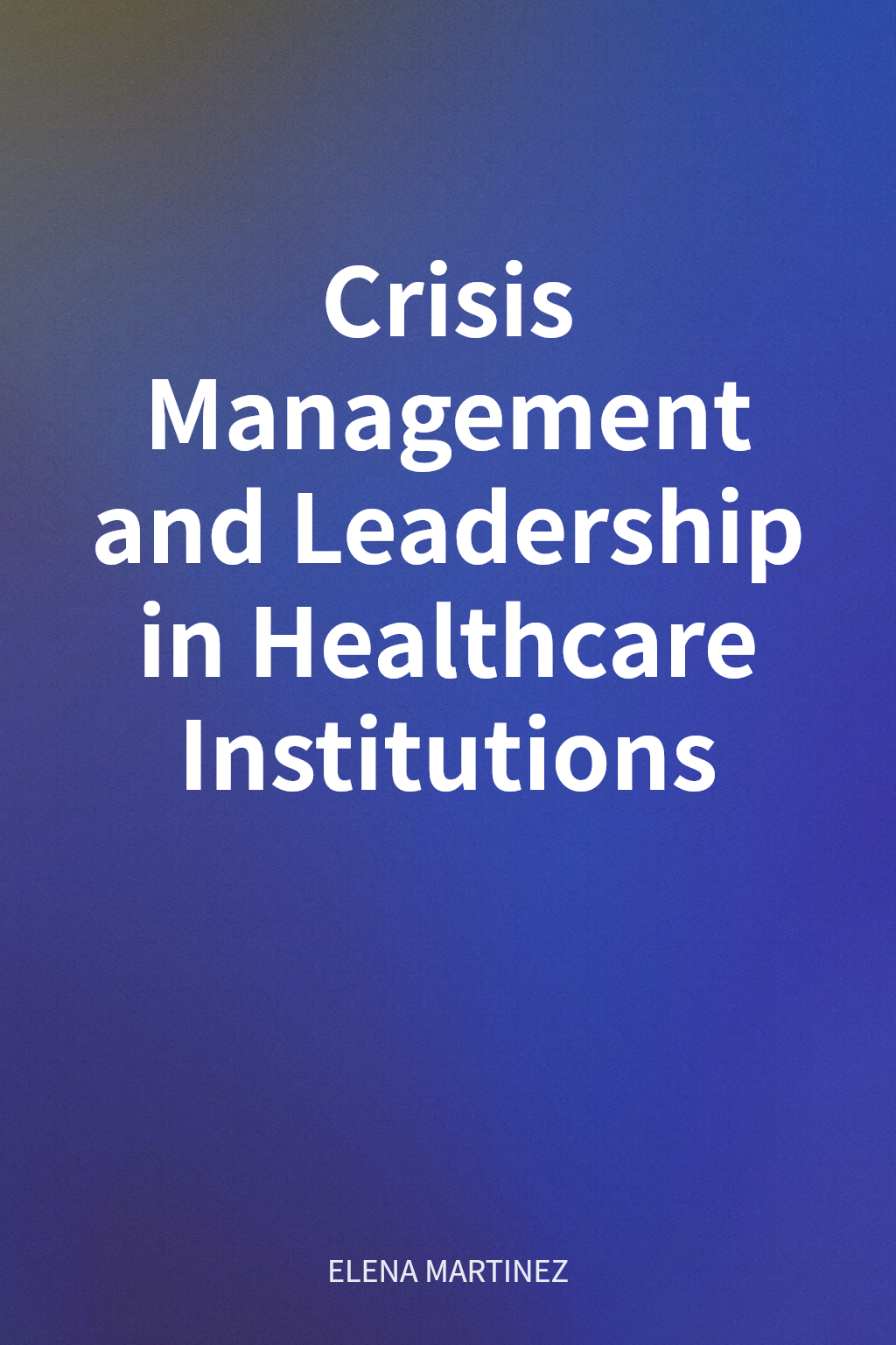 Crisis Management and Leadership in Healthcare Institutions cover