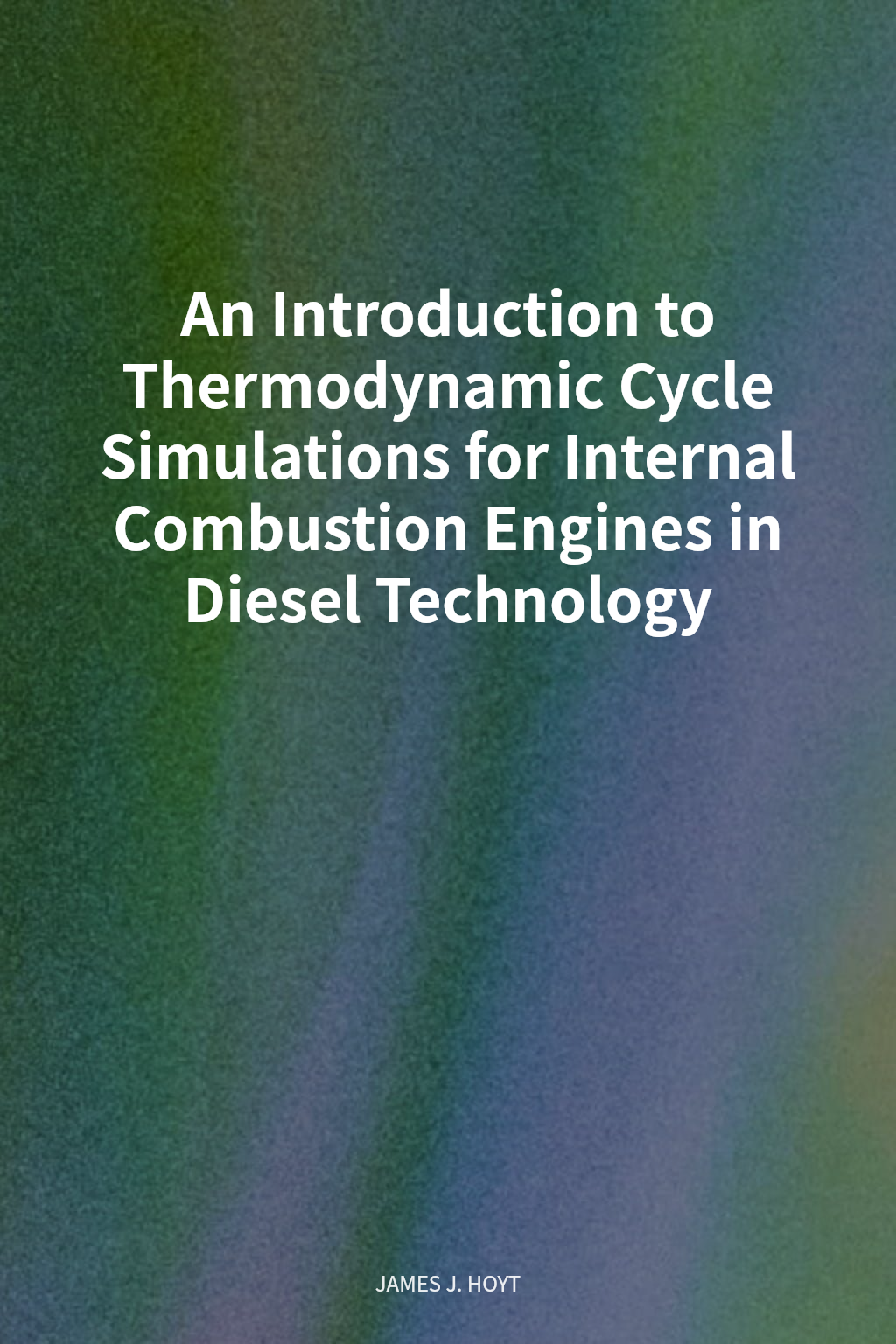 An Introduction to Thermodynamic Cycle Simulations for Internal Combustion Engines in Diesel Technology cover
