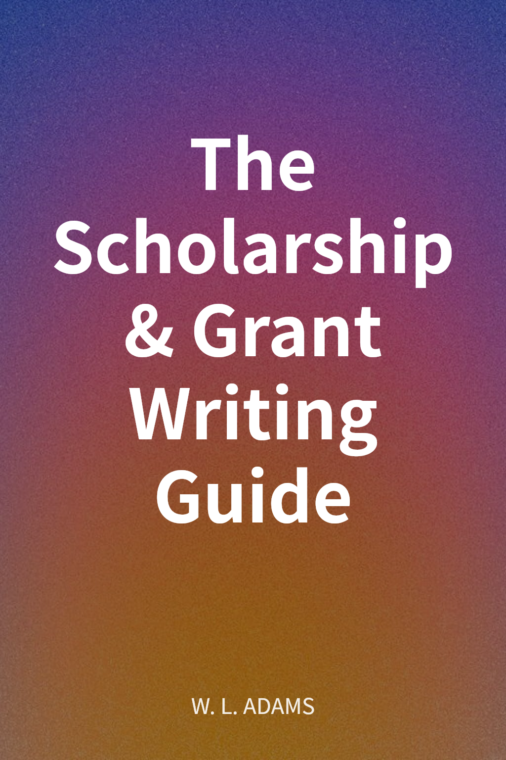 The Scholarship & Grant Writing Guide cover