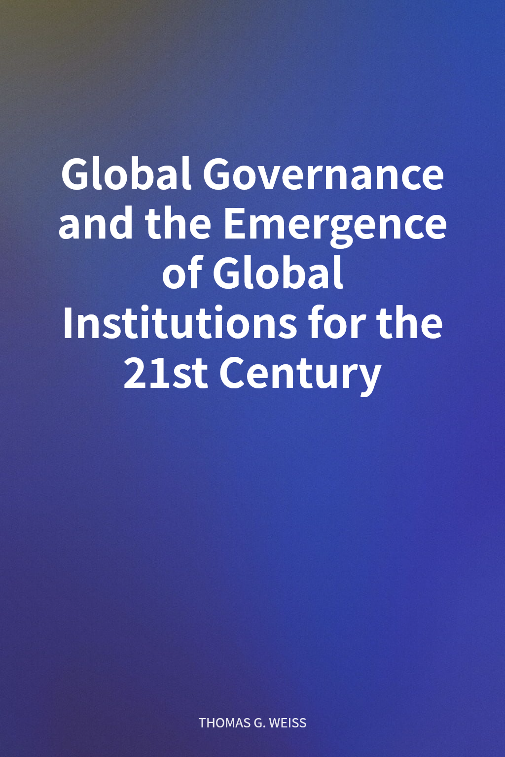 Global Governance and the Emergence of Global Institutions for the 21st Century cover