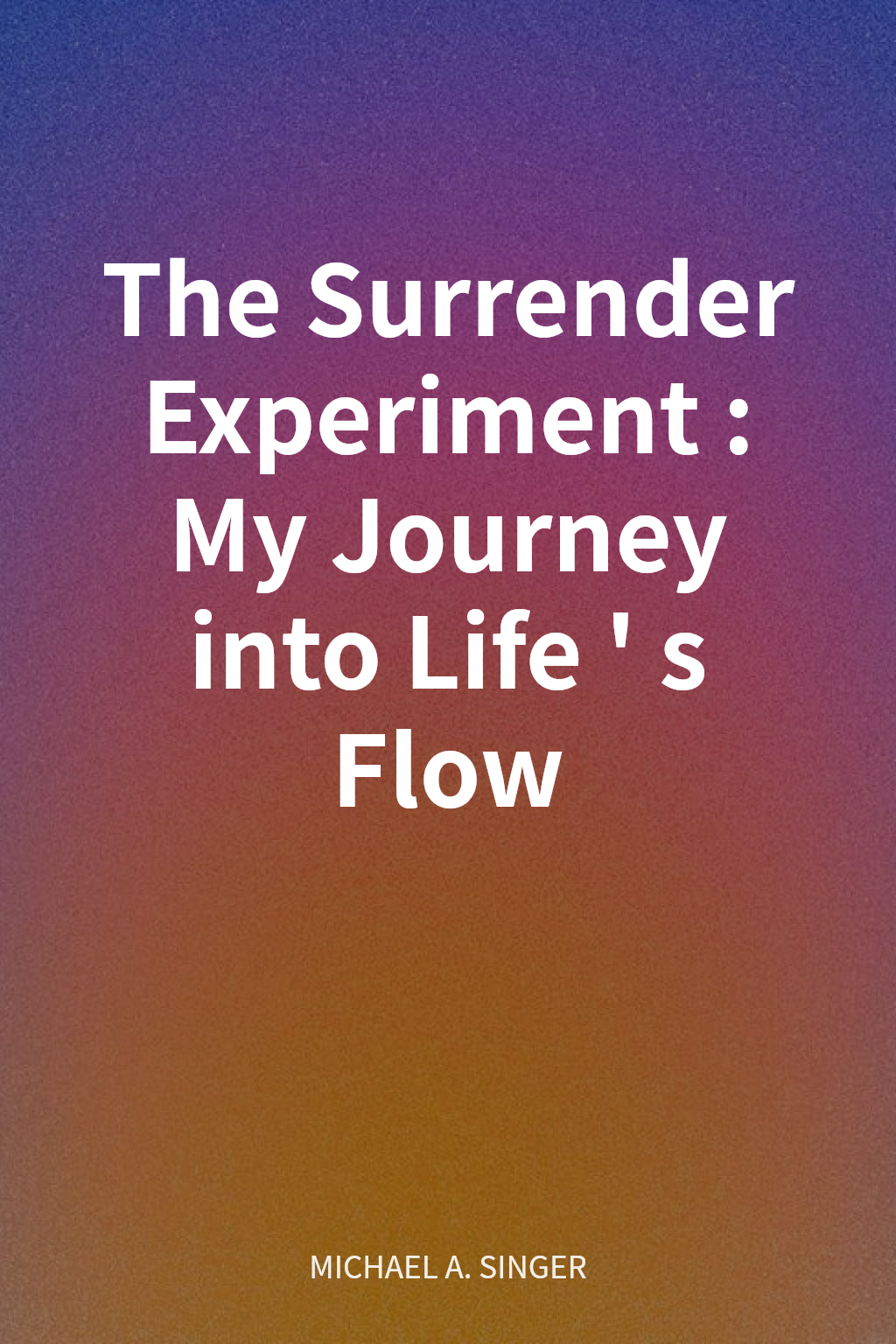 The Surrender Experiment: My Journey into Life's Flow cover