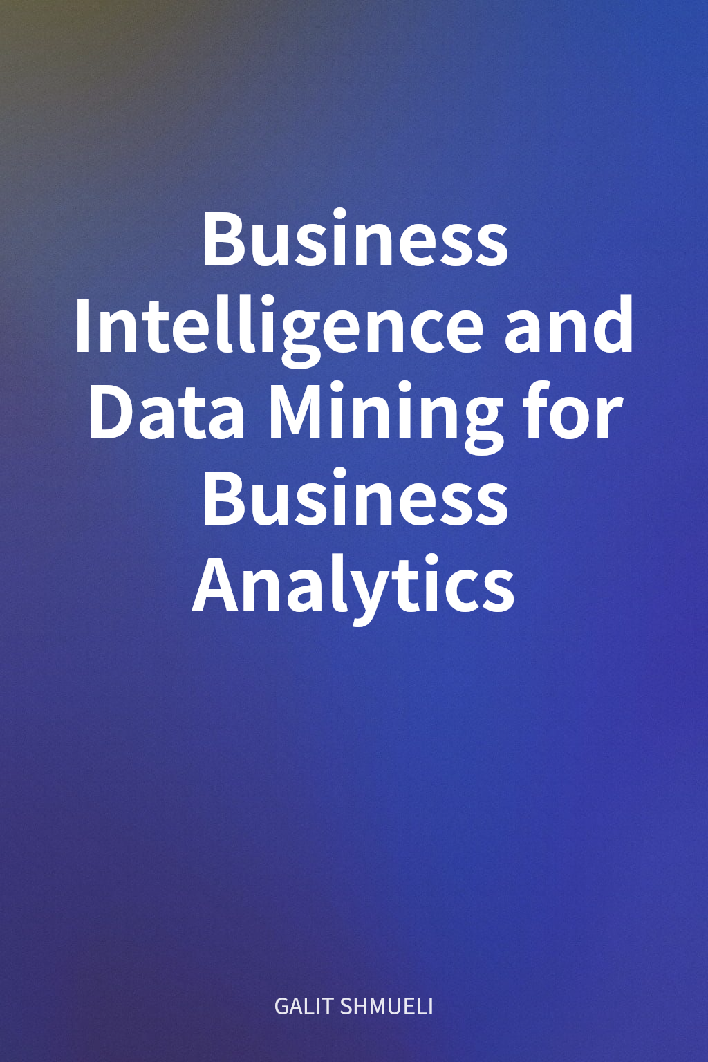 Business Intelligence and Data Mining for Business Analytics cover