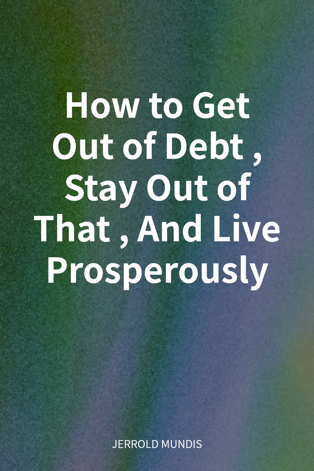 How to Get Out of Debt, Stay Out of That, And Live Prosperously cover