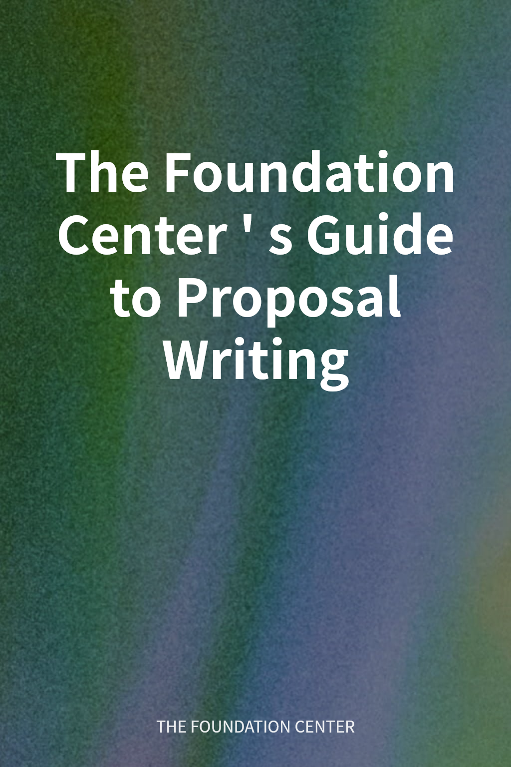 The Foundation Center's Guide to Proposal Writing cover