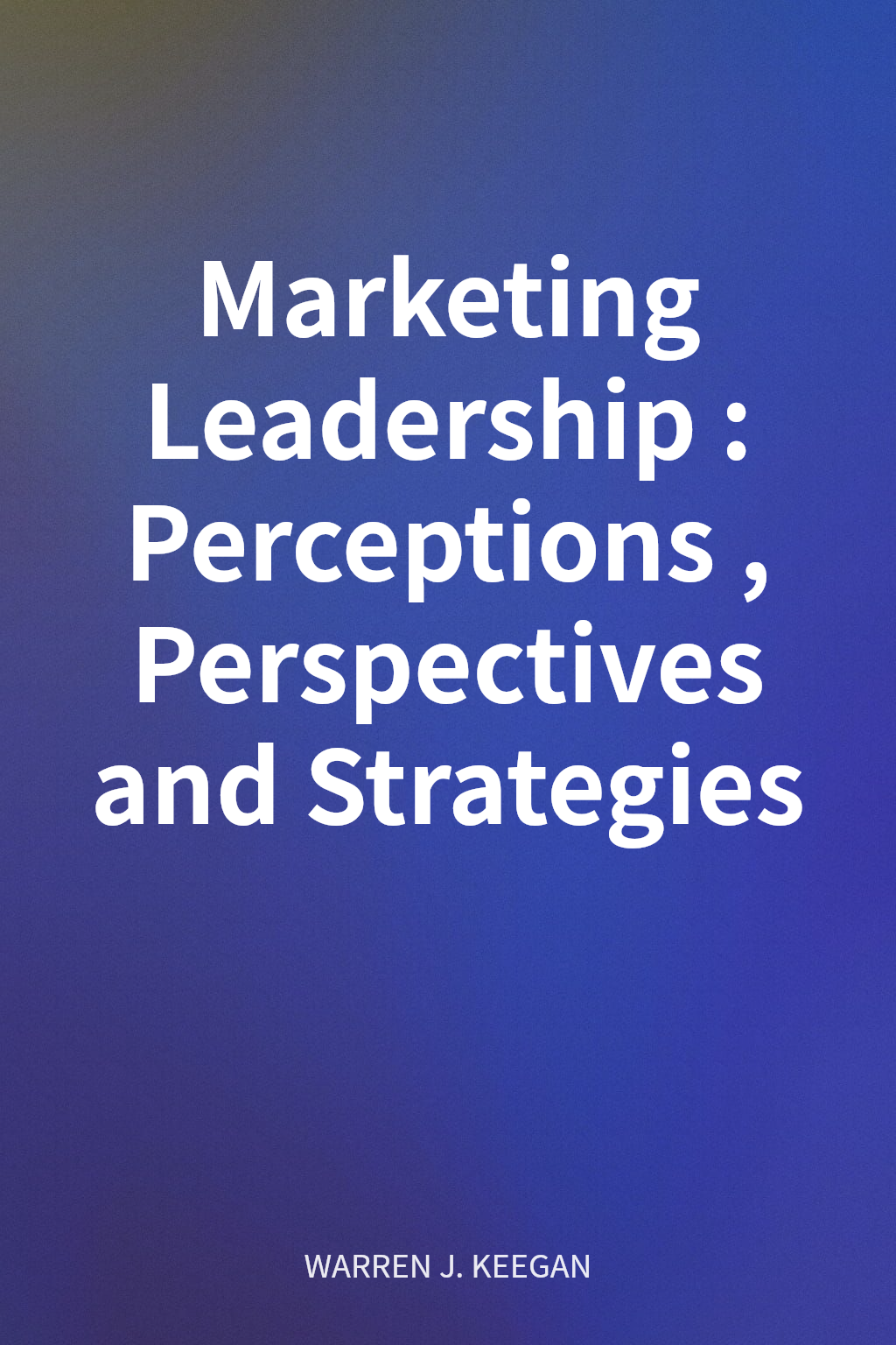 Marketing Leadership: Perceptions, Perspectives and Strategies cover