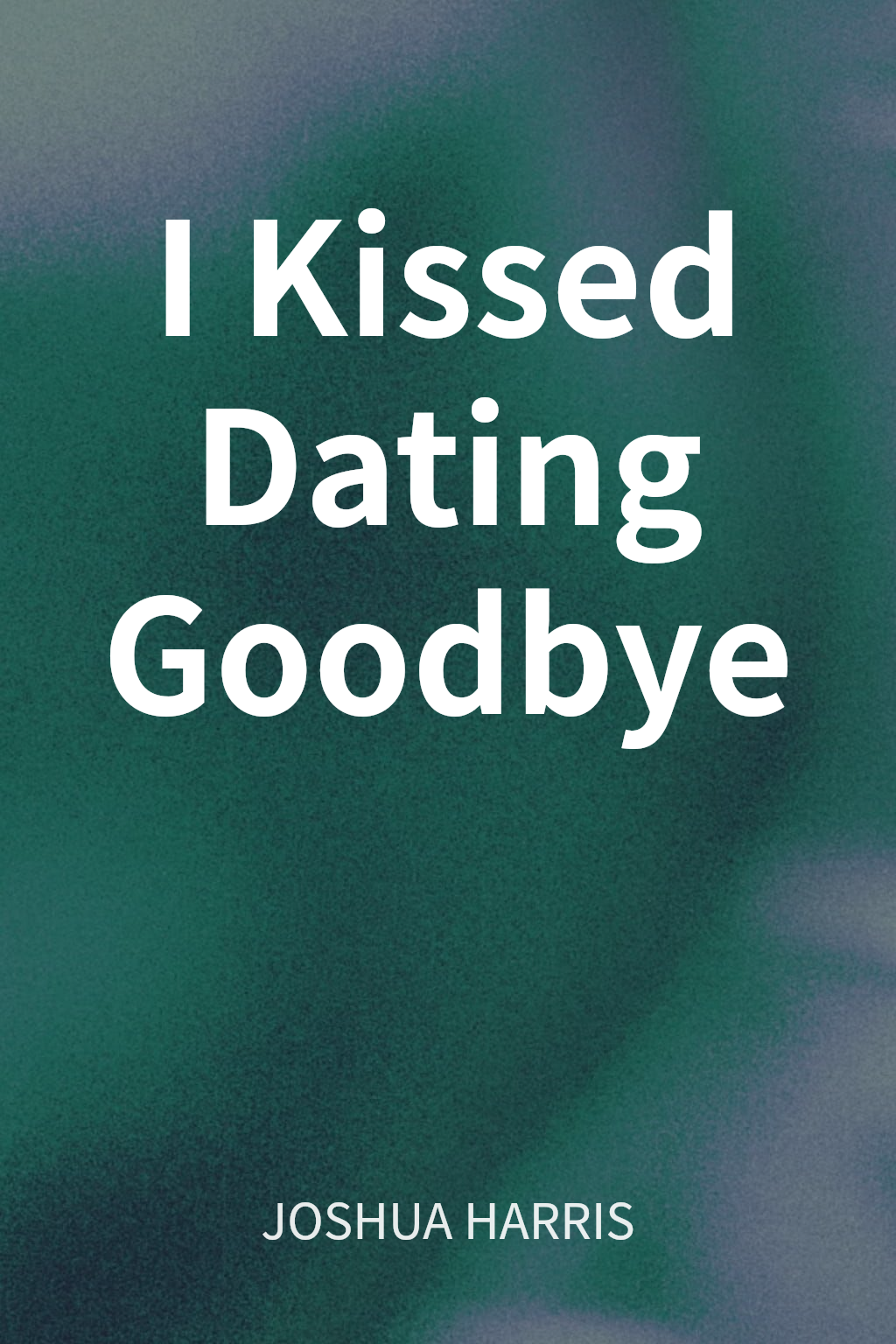 I Kissed Dating Goodbye cover