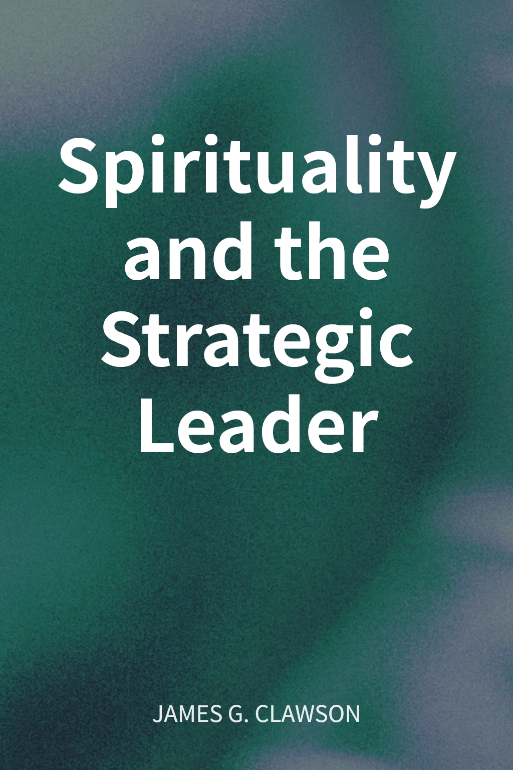 Spirituality and the Strategic Leader cover