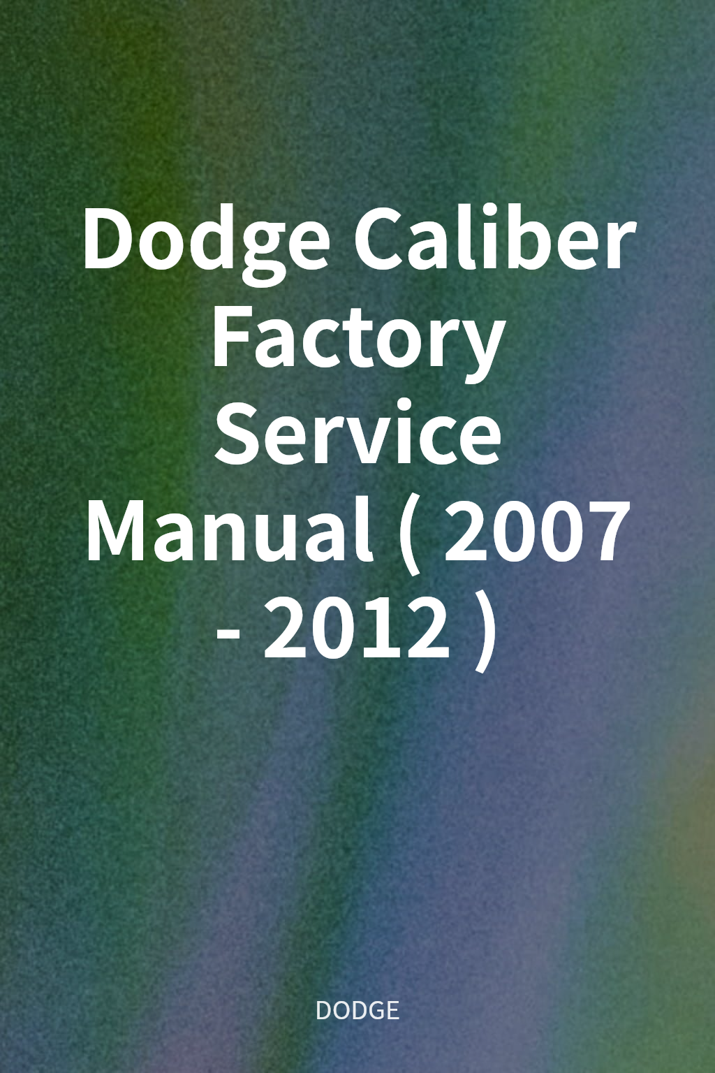 Dodge Caliber Factory Service Manual (2007 - 2012) cover