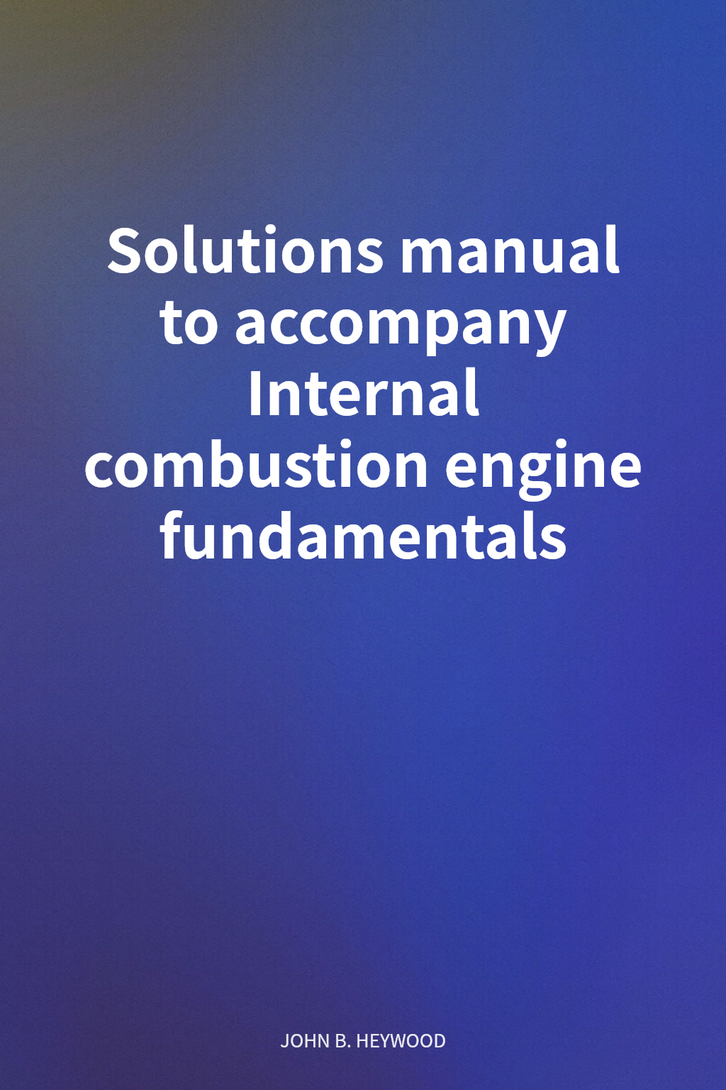 Solutions manual to accompany Internal combustion engine fundamentals cover