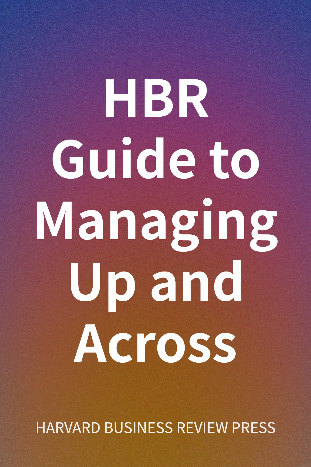 HBR Guide to Managing Up and Across cover