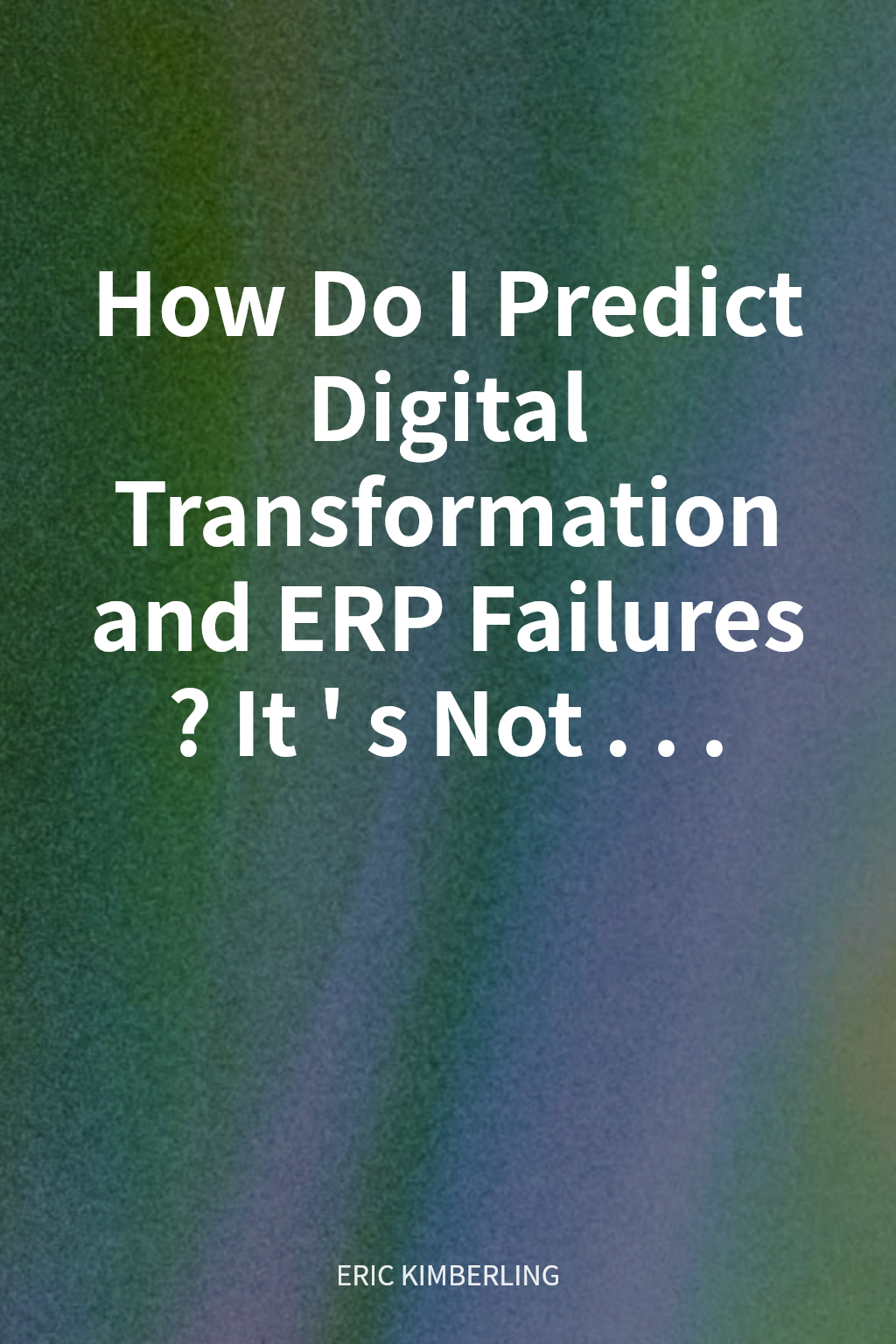 How Do I Predict Digital Transformation and ERP Failures? It's Not ... cover