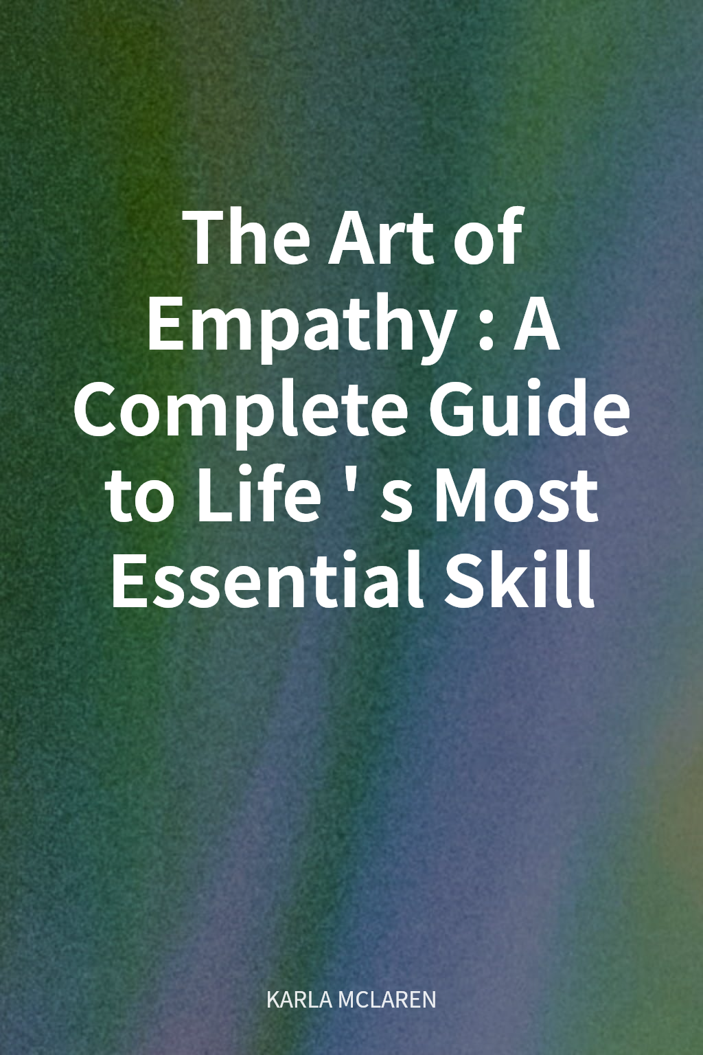The Art of Empathy: A Complete Guide to Life's Most Essential Skill cover
