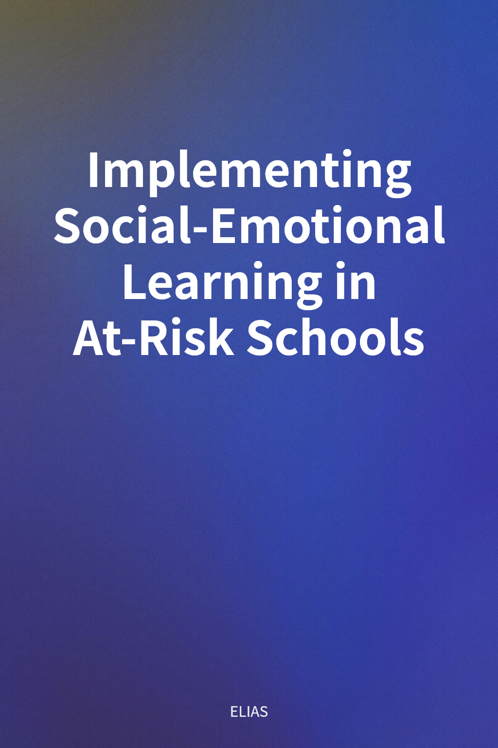 Implementing Social-Emotional Learning in At-Risk Schools cover