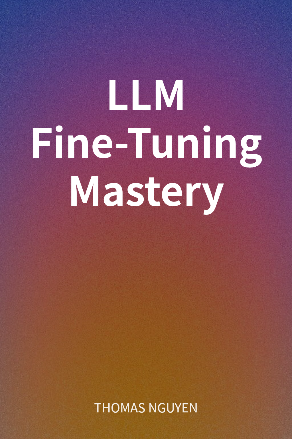 LLM Fine-Tuning Mastery cover