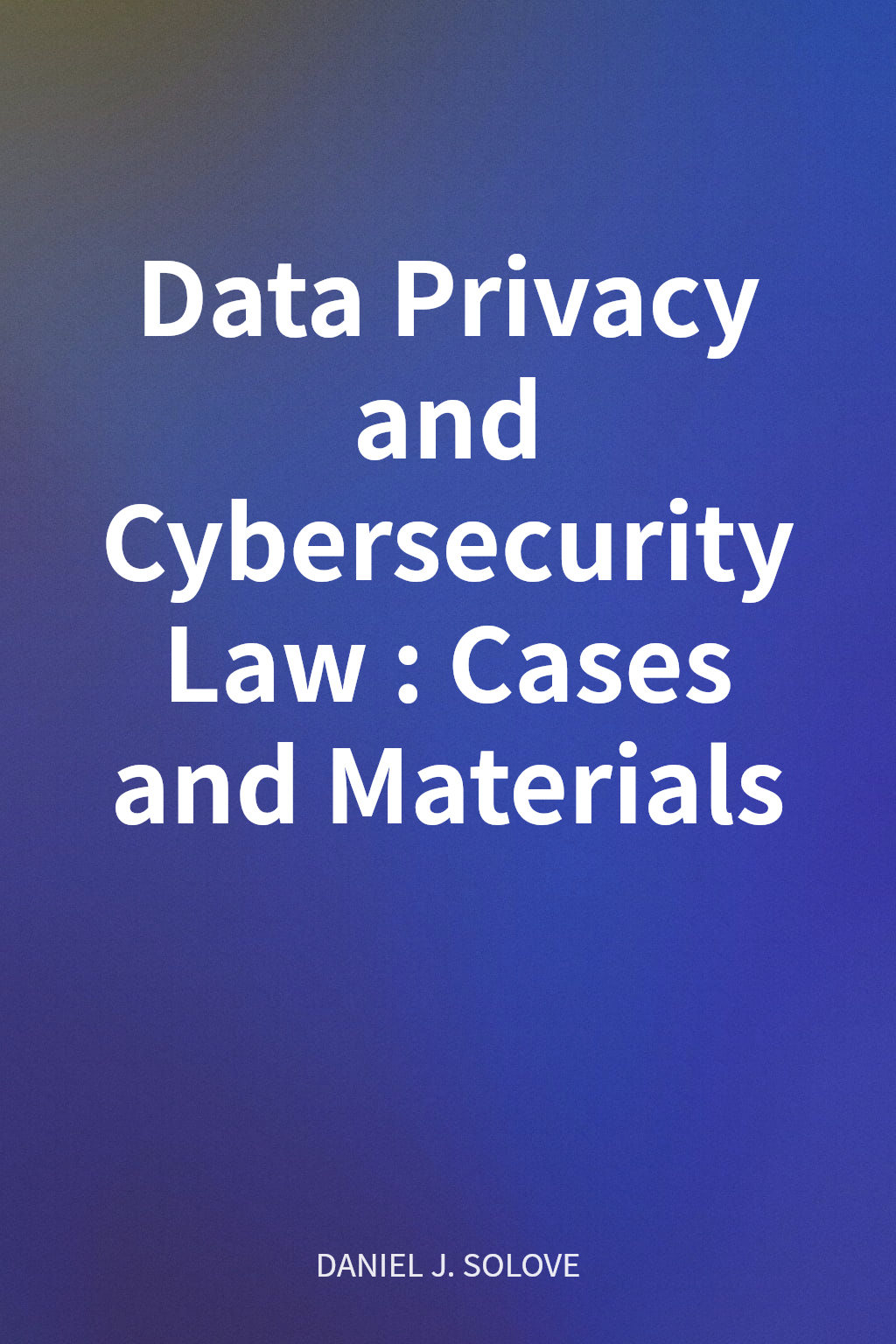 Data Privacy and Cybersecurity Law: Cases and Materials cover