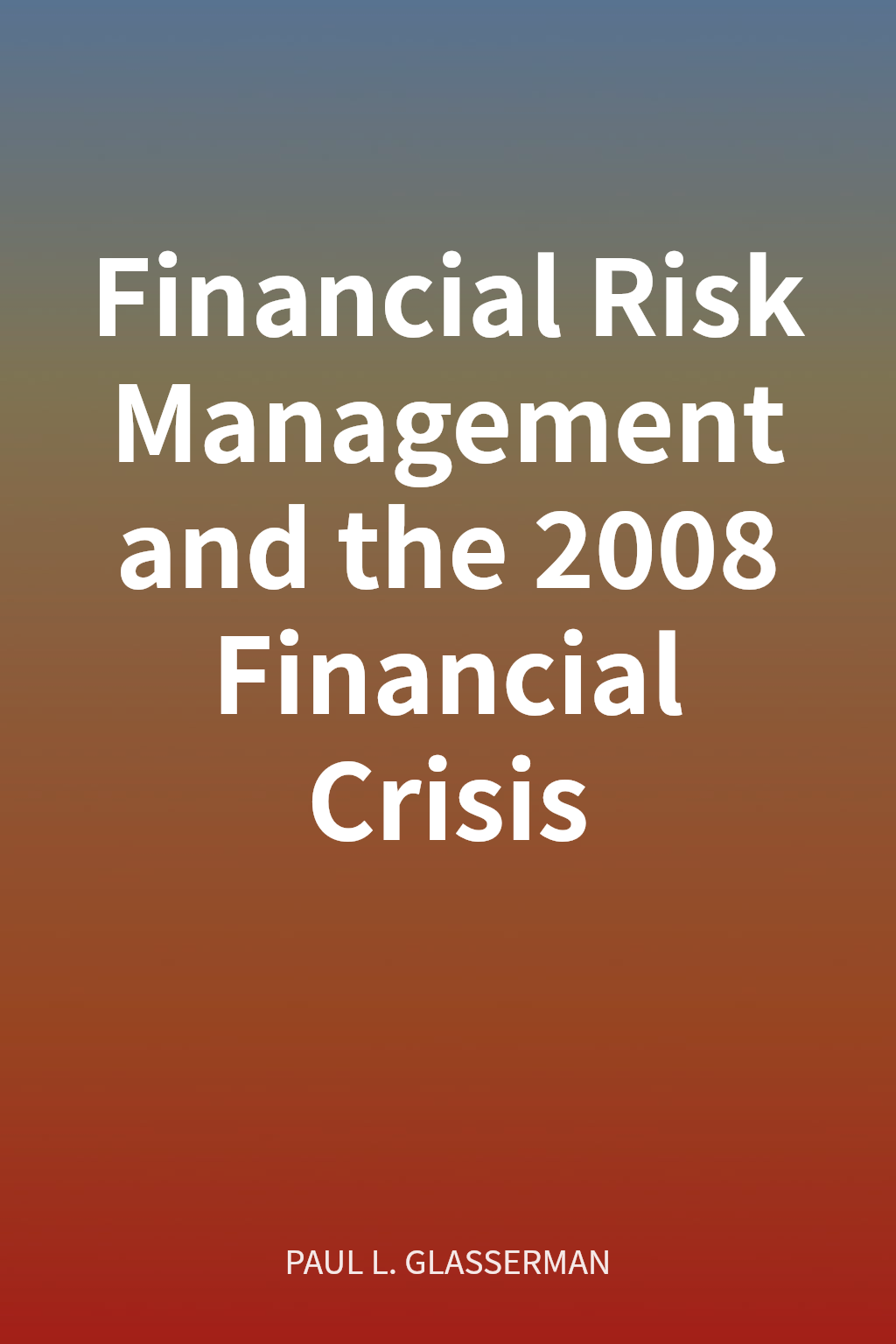 Financial Risk Management and the 2008 Financial Crisis cover