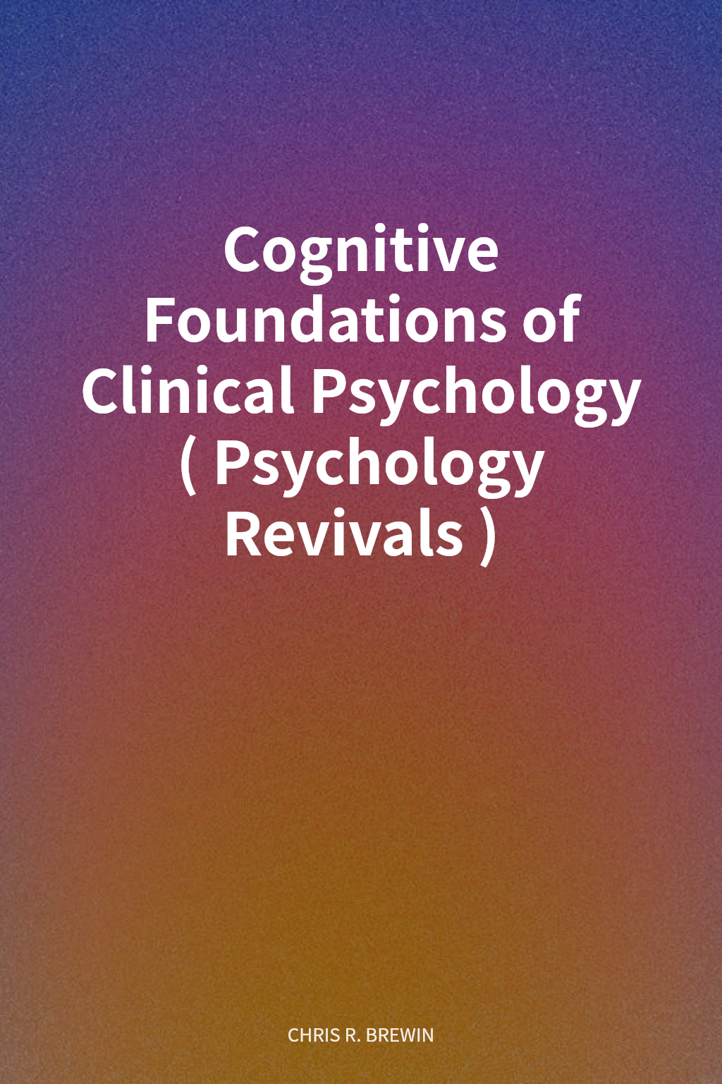 Cognitive Foundations of Clinical Psychology (Psychology Revivals) cover